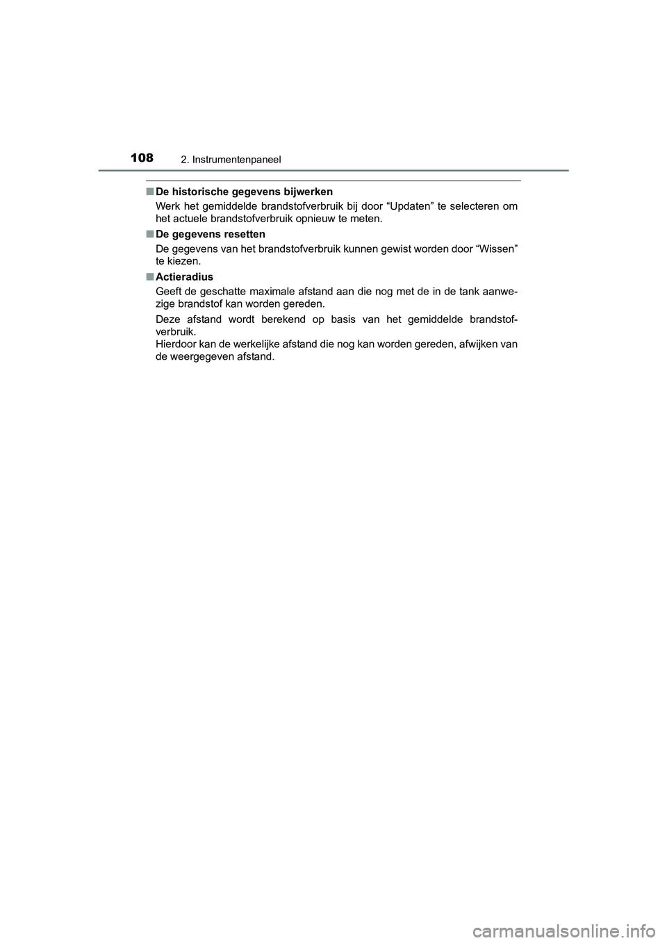 TOYOTA YARIS HYBRID 2015  Instructieboekje (in Dutch) 1082. Instrumentenpaneel
YARIS_HV_EE_OM52F30E
■De historische gegevens bijwerken
Werk het gemiddelde brandstofverbruik bij door “Updaten” te selecteren om
het actuele brandstofverbruik opnieuw t