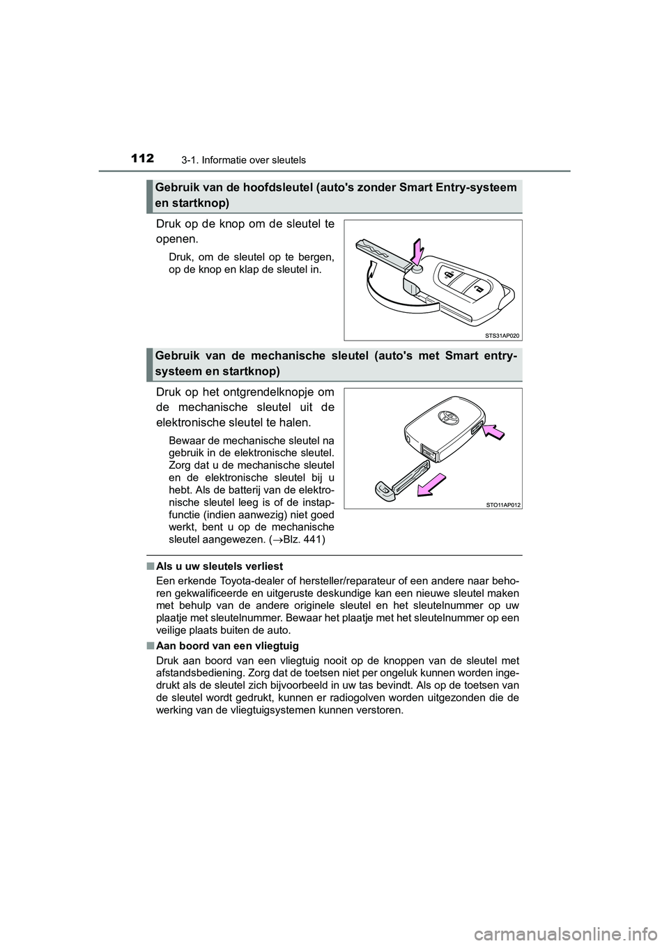 TOYOTA YARIS HYBRID 2015 Instructieboekje (in Dutch) 1123-1. Informatie over sleutels
YARIS_HV_EE_OM52F30E
Druk op de knop om de sleutel te
openen.
Druk, om de sleutel op te bergen,
op de knop en klap de sleutel in.
Druk op het ontgrendelknopje om
de me TOYOTA YARIS HYBRID 2015 Instructieboekje (in Dutch) 1123-1. Informatie over sleutels
YARIS_HV_EE_OM52F30E
Druk op de knop om de sleutel te
openen.
Druk, om de sleutel op te bergen,
op de knop en klap de sleutel in.
Druk op het ontgrendelknopje om
de me
