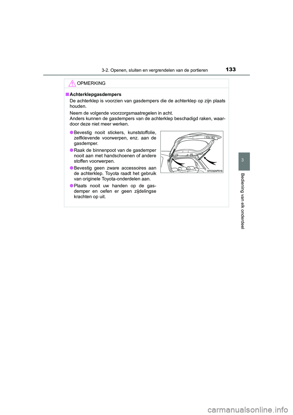 TOYOTA YARIS HYBRID 2015 Instructieboekje (in Dutch) 1333-2. Openen, sluiten en vergrendelen van de portieren
3
Bediening van elk onderdeel
YARIS_HV_EE_OM52F30E
OPMERKING
■Achterklepgasdempers
De achterklep is voorzien van gasdempers die de achterklep TOYOTA YARIS HYBRID 2015 Instructieboekje (in Dutch) 1333-2. Openen, sluiten en vergrendelen van de portieren
3
Bediening van elk onderdeel
YARIS_HV_EE_OM52F30E
OPMERKING
■Achterklepgasdempers
De achterklep is voorzien van gasdempers die de achterklep