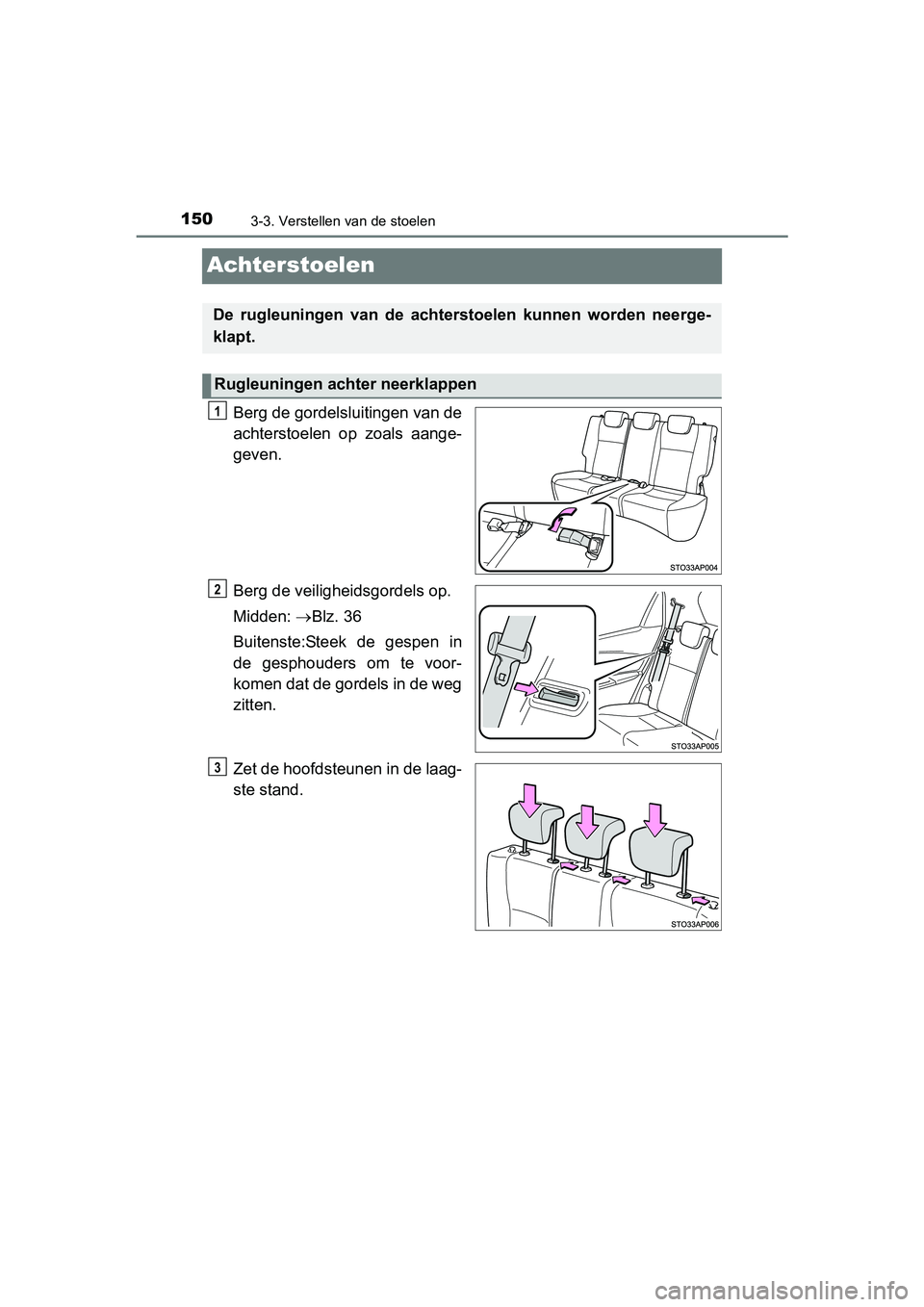 TOYOTA YARIS HYBRID 2015  Instructieboekje (in Dutch) 1503-3. Verstellen van de stoelen
YARIS_HV_EE_OM52F30E
Achterstoelen
Berg de gordelsluitingen van de
achterstoelen op zoals aange-
geven.
Berg de veiligheidsgordels op.
Midden: Blz. 36
Buitenste:St
