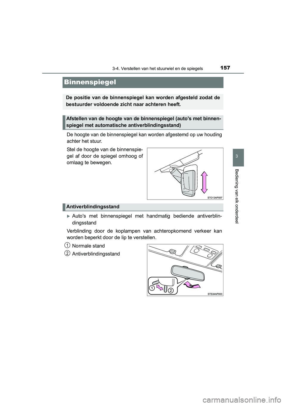 TOYOTA YARIS HYBRID 2015 Instructieboekje (in Dutch) 157
3
3-4. Verstellen van het stuurwiel en de spiegels
Bediening van elk onderdeel
YARIS_HV_EE_OM52F30E
Binnenspiegel
De hoogte van de binnenspiegel kan worden afgestemd op uw houding
achter het stuur TOYOTA YARIS HYBRID 2015 Instructieboekje (in Dutch) 157
3
3-4. Verstellen van het stuurwiel en de spiegels
Bediening van elk onderdeel
YARIS_HV_EE_OM52F30E
Binnenspiegel
De hoogte van de binnenspiegel kan worden afgestemd op uw houding
achter het stuur