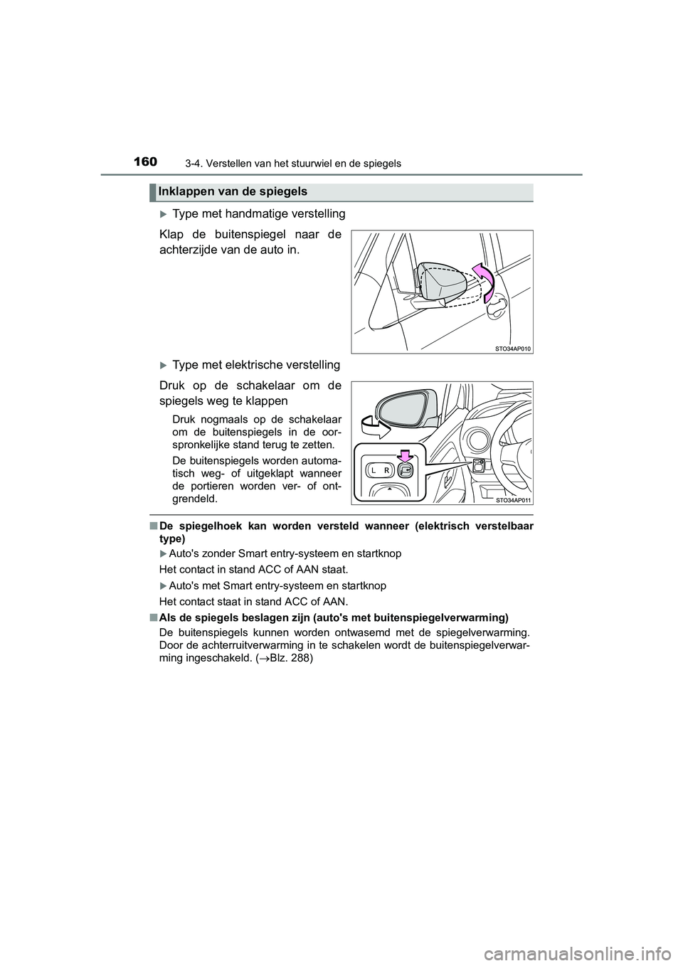 TOYOTA YARIS HYBRID 2015 Instructieboekje (in Dutch) 1603-4. Verstellen van het stuurwiel en de spiegels
YARIS_HV_EE_OM52F30E
Type met handmatige verstelling
Klap de buitenspiegel naar de
achterzijde van de auto in.
Type met elektrische verstellin TOYOTA YARIS HYBRID 2015 Instructieboekje (in Dutch) 1603-4. Verstellen van het stuurwiel en de spiegels
YARIS_HV_EE_OM52F30E
Type met handmatige verstelling
Klap de buitenspiegel naar de
achterzijde van de auto in.
Type met elektrische verstellin