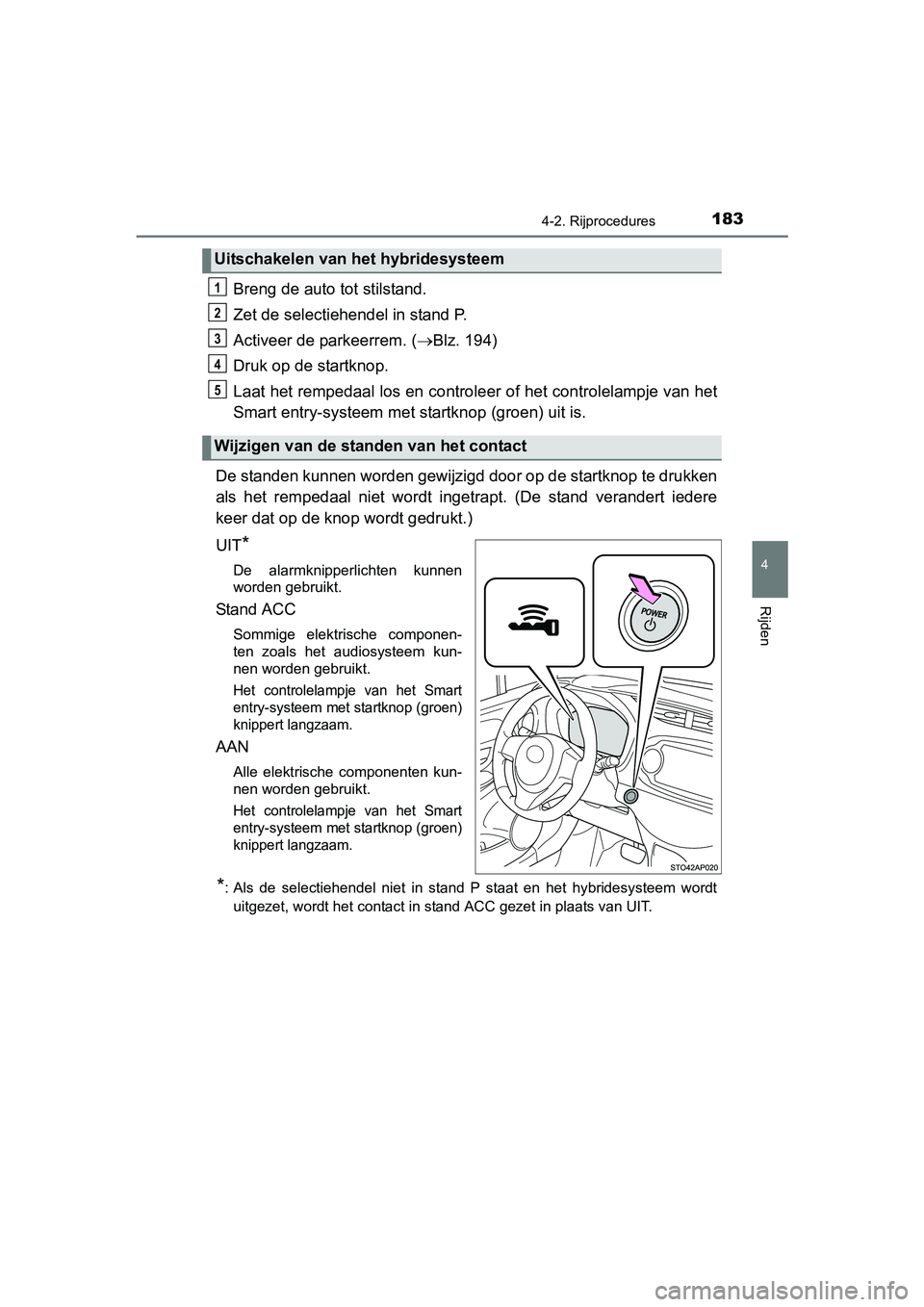 TOYOTA YARIS HYBRID 2015 Instructieboekje (in Dutch) 1834-2. Rijprocedures
4
Rijden
YARIS_HV_EE_OM52F30E
Breng de auto tot stilstand.
Zet de selectiehendel in stand P.
Activeer de parkeerrem. (Blz. 194)
Druk op de startknop.
Laat het rempedaal los en TOYOTA YARIS HYBRID 2015 Instructieboekje (in Dutch) 1834-2. Rijprocedures
4
Rijden
YARIS_HV_EE_OM52F30E
Breng de auto tot stilstand.
Zet de selectiehendel in stand P.
Activeer de parkeerrem. (Blz. 194)
Druk op de startknop.
Laat het rempedaal los en