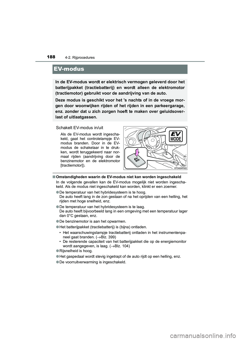 TOYOTA YARIS HYBRID 2015 Instructieboekje (in Dutch) 1884-2. Rijprocedures
YARIS_HV_EE_OM52F30E
EV-modus
Schakelt EV-modus in/uit
Als de EV-modus wordt ingescha-
keld, gaat het controlelampje EV-
modus branden. Door in de EV-
modus de schakelaar in te d TOYOTA YARIS HYBRID 2015 Instructieboekje (in Dutch) 1884-2. Rijprocedures
YARIS_HV_EE_OM52F30E
EV-modus
Schakelt EV-modus in/uit
Als de EV-modus wordt ingescha-
keld, gaat het controlelampje EV-
modus branden. Door in de EV-
modus de schakelaar in te d