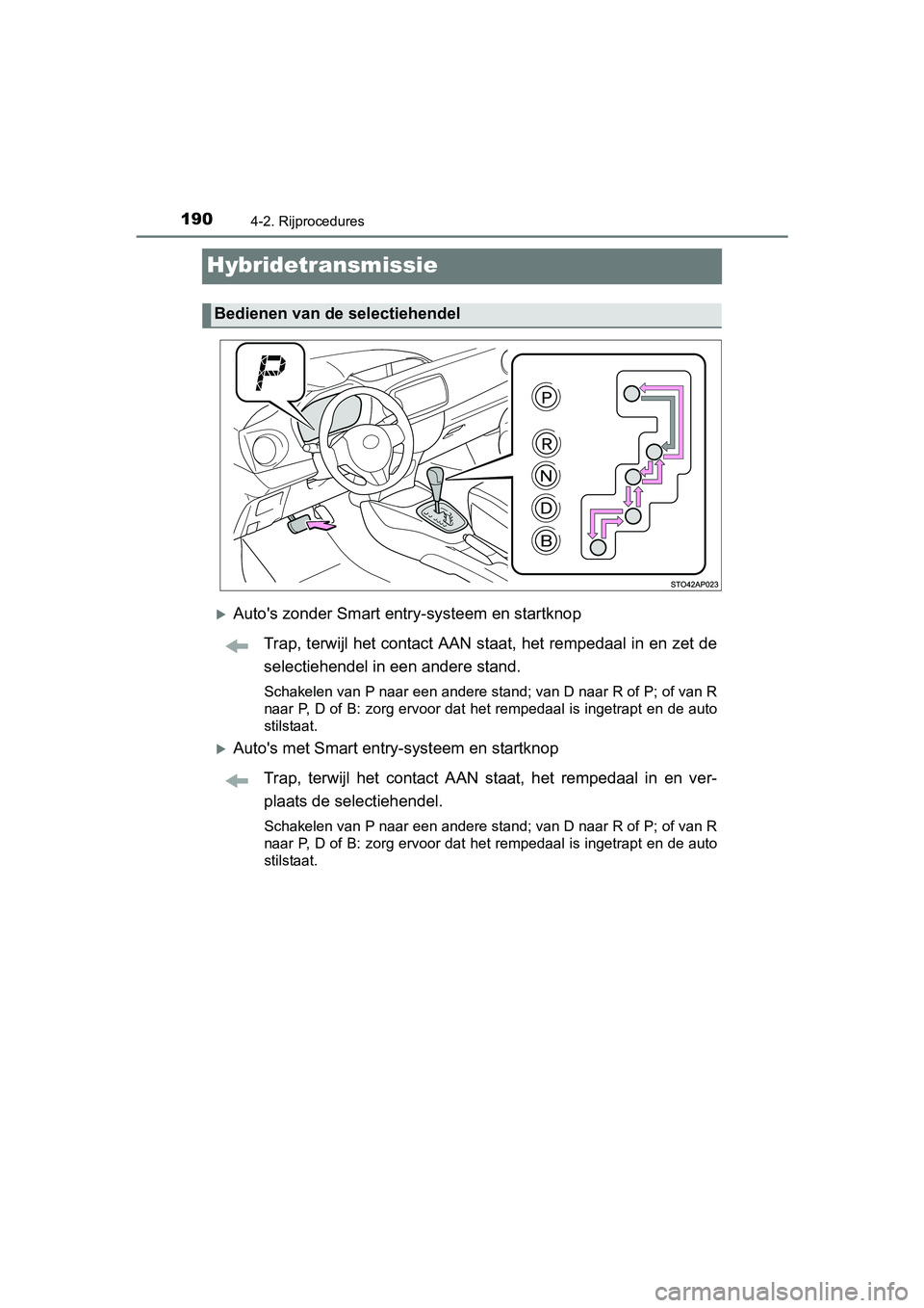 TOYOTA YARIS HYBRID 2015 Instructieboekje (in Dutch) 1904-2. Rijprocedures
YARIS_HV_EE_OM52F30E
Hybridetransmissie
Autos zonder Smart entry-systeem en startknopTrap, terwijl het contact AAN staat, het rempedaal in en zet de
selectiehendel in een and TOYOTA YARIS HYBRID 2015 Instructieboekje (in Dutch) 1904-2. Rijprocedures
YARIS_HV_EE_OM52F30E
Hybridetransmissie
Autos zonder Smart entry-systeem en startknopTrap, terwijl het contact AAN staat, het rempedaal in en zet de
selectiehendel in een and