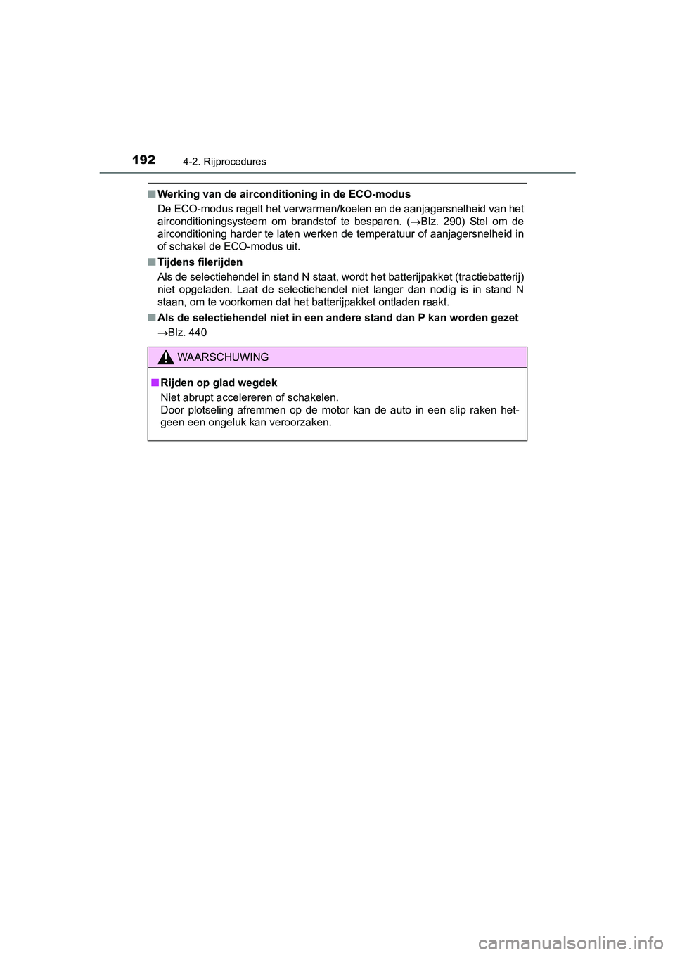 TOYOTA YARIS HYBRID 2015  Instructieboekje (in Dutch) 1924-2. Rijprocedures
YARIS_HV_EE_OM52F30E
■Werking van de airconditioning in de ECO-modus
De ECO-modus regelt het verwarmen/koelen en de aanjagersnelheid van het
airconditioningsysteem om brandstof