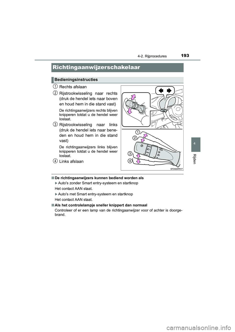 TOYOTA YARIS HYBRID 2015  Instructieboekje (in Dutch) 193
4
4-2. Rijprocedures
Rijden
YARIS_HV_EE_OM52F30E
Richtingaanwijzerschakelaar
Rechts afslaan
Rijstrookwisseling naar rechts
(druk de hendel iets naar boven
en houd hem in die stand vast)
De richtin