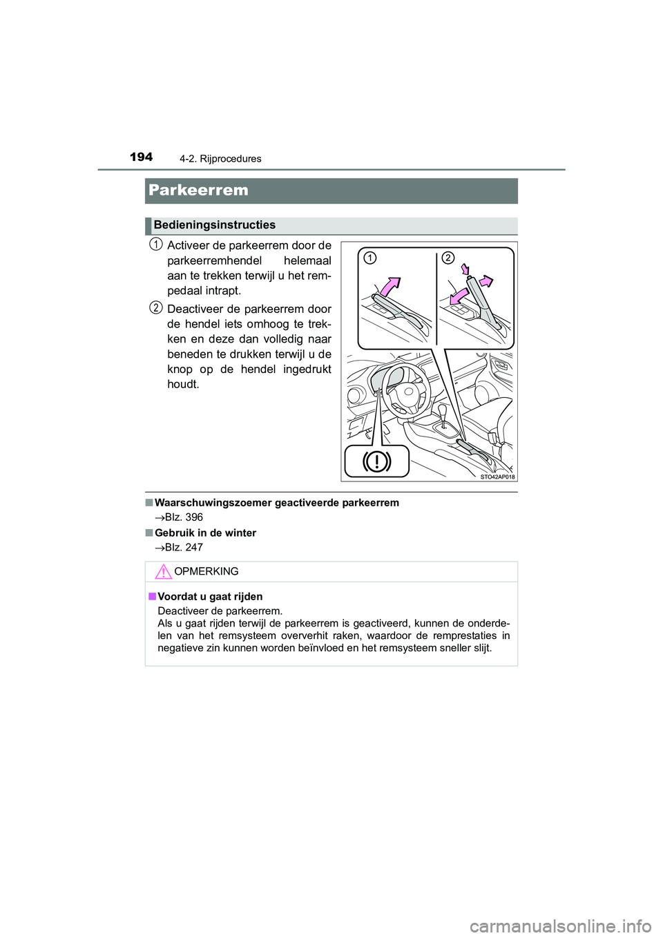 TOYOTA YARIS HYBRID 2015  Instructieboekje (in Dutch) 1944-2. Rijprocedures
YARIS_HV_EE_OM52F30E
Par keer rem
Activeer de parkeerrem door de
parkeerremhendel helemaal
aan te trekken terwijl u het rem-
pedaal intrapt.
Deactiveer de parkeerrem door
de hend