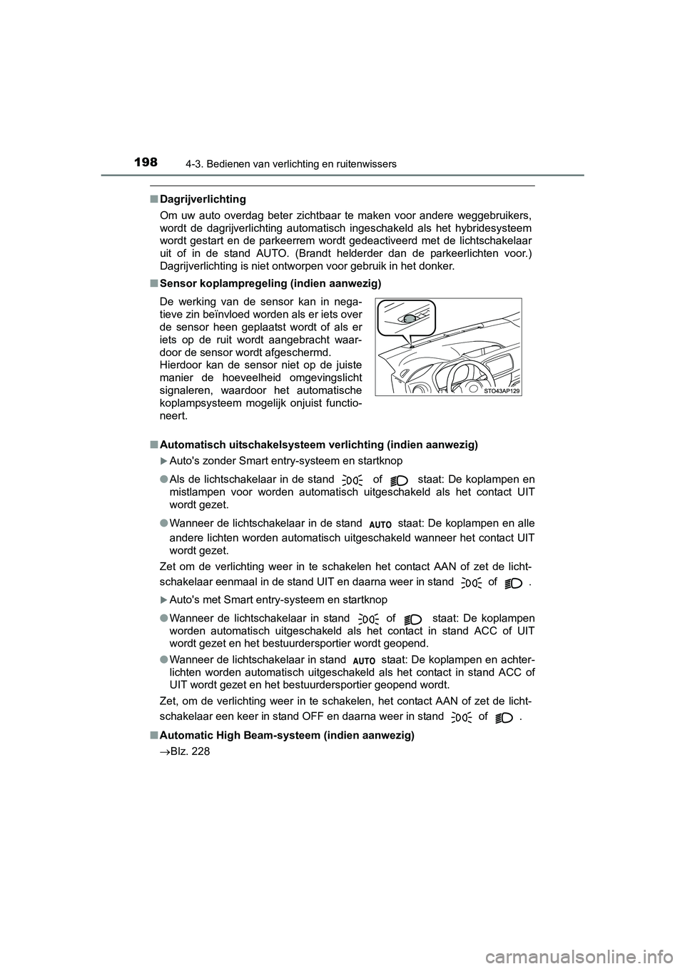 TOYOTA YARIS HYBRID 2015  Instructieboekje (in Dutch) 1984-3. Bedienen van verlichting en ruitenwissers
YARIS_HV_EE_OM52F30E
■Dagrijverlichting
Om uw auto overdag beter zichtbaar te maken voor andere weggebruikers,
wordt de dagrijverlichting automatisc