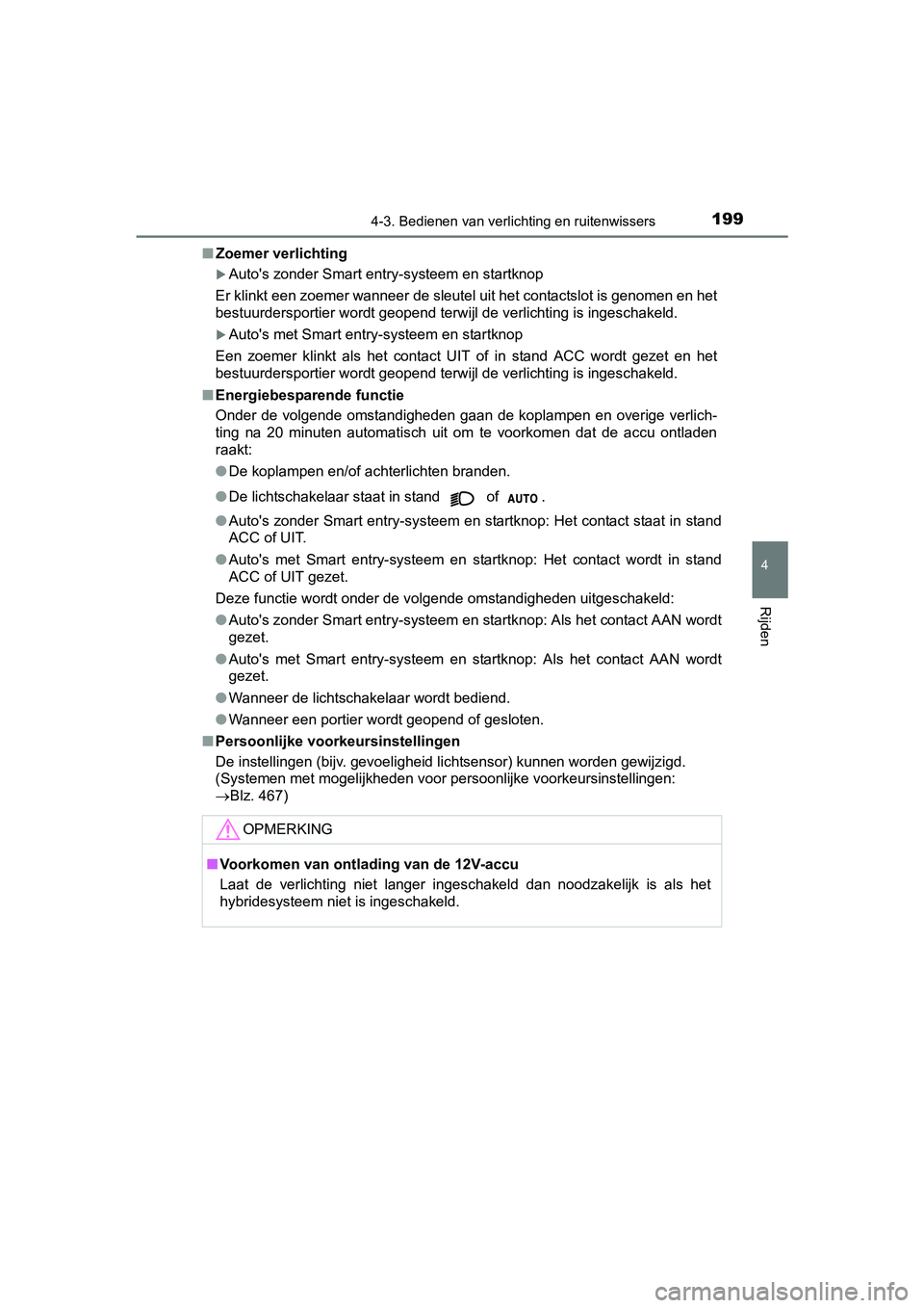TOYOTA YARIS HYBRID 2015  Instructieboekje (in Dutch) 1994-3. Bedienen van verlichting en ruitenwissers
4
Rijden
YARIS_HV_EE_OM52F30E■
Zoemer verlichting
Autos zonder Smart entry-systeem en startknop
Er klinkt een zoemer wanneer de sleutel uit het 