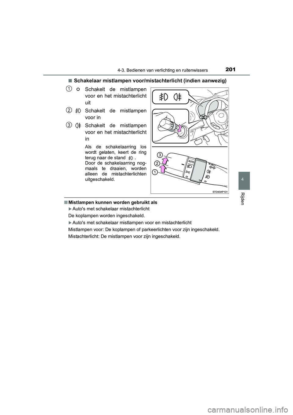 TOYOTA YARIS HYBRID 2015  Instructieboekje (in Dutch) 2014-3. Bedienen van verlichting en ruitenwissers
4
Rijden
YARIS_HV_EE_OM52F30E■
Schakelaar mistlampen voor/mistachterlicht (indien aanwezig)
Schakelt de mistlampen
voor en het mistachterlicht
uit
S