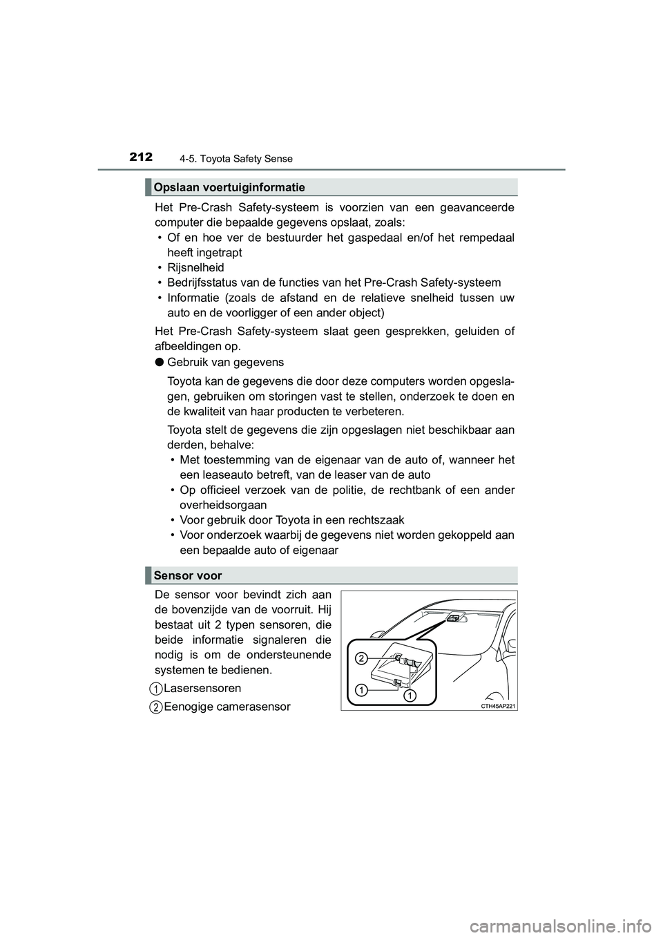 TOYOTA YARIS HYBRID 2015  Instructieboekje (in Dutch) 2124-5. Toyota Safety Sense
YARIS_HV_EE_OM52F30E
Het Pre-Crash Safety-systeem is voorzien van een geavanceerde
computer die bepaalde gegevens opslaat, zoals:• Of en hoe ver de bestuurder het gaspeda