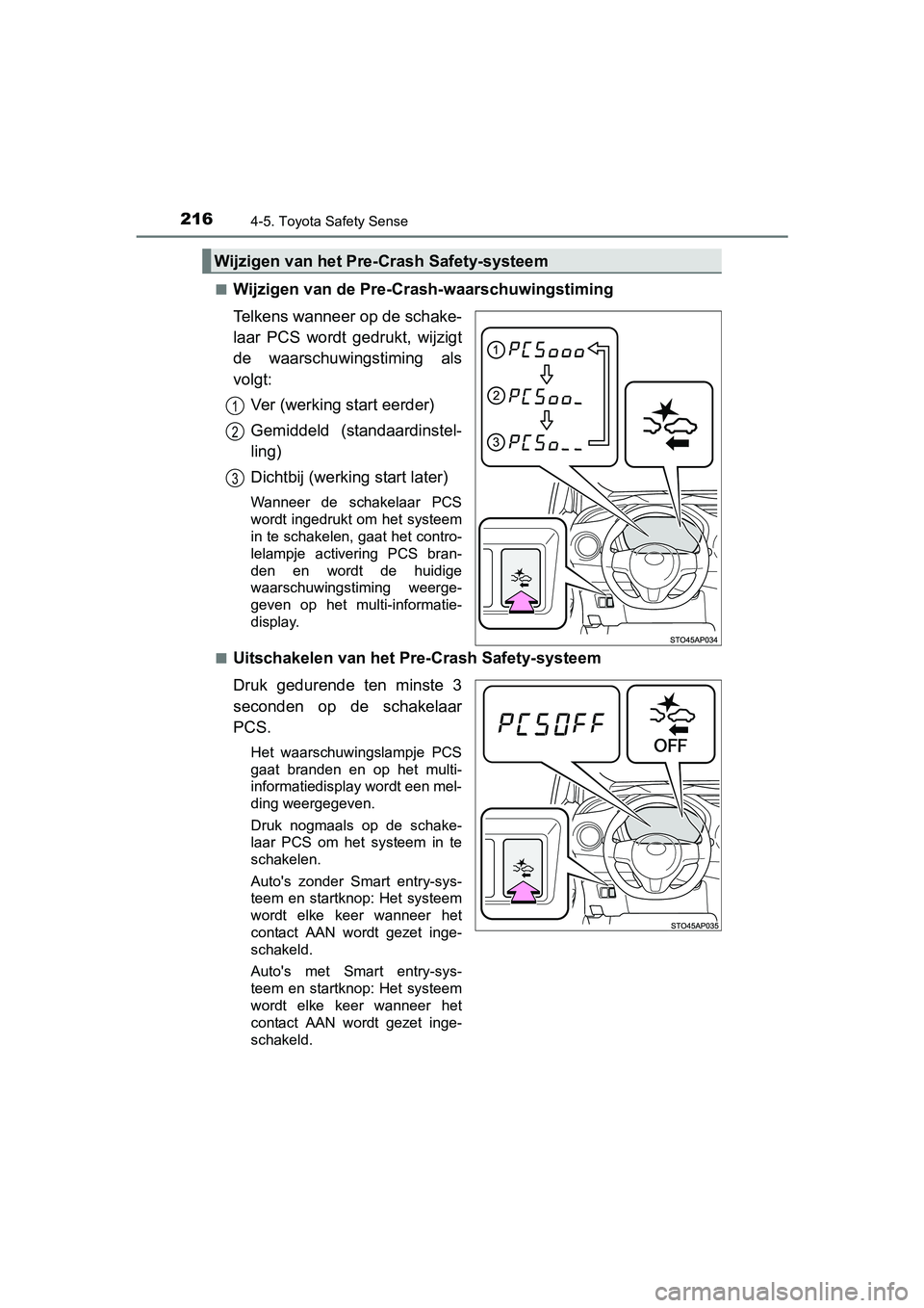 TOYOTA YARIS HYBRID 2015  Instructieboekje (in Dutch) 2164-5. Toyota Safety Sense
YARIS_HV_EE_OM52F30E■
Wijzigen van de Pre-Crash-waarschuwingstiming
Telkens wanneer op de schake-
laar PCS wordt gedrukt, wijzigt
de waarschuwingstiming als
volgt:
Ver (w