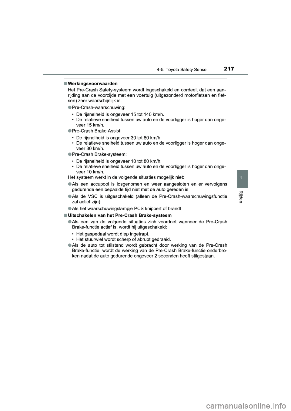 TOYOTA YARIS HYBRID 2015  Instructieboekje (in Dutch) 2174-5. Toyota Safety Sense
4
Rijden
YARIS_HV_EE_OM52F30E
■Werkingsvoorwaarden
Het Pre-Crash Safety-systeem wordt ingeschakeld en oordeelt dat een aan-
rijding aan de voorzijde met een voertuig (uit