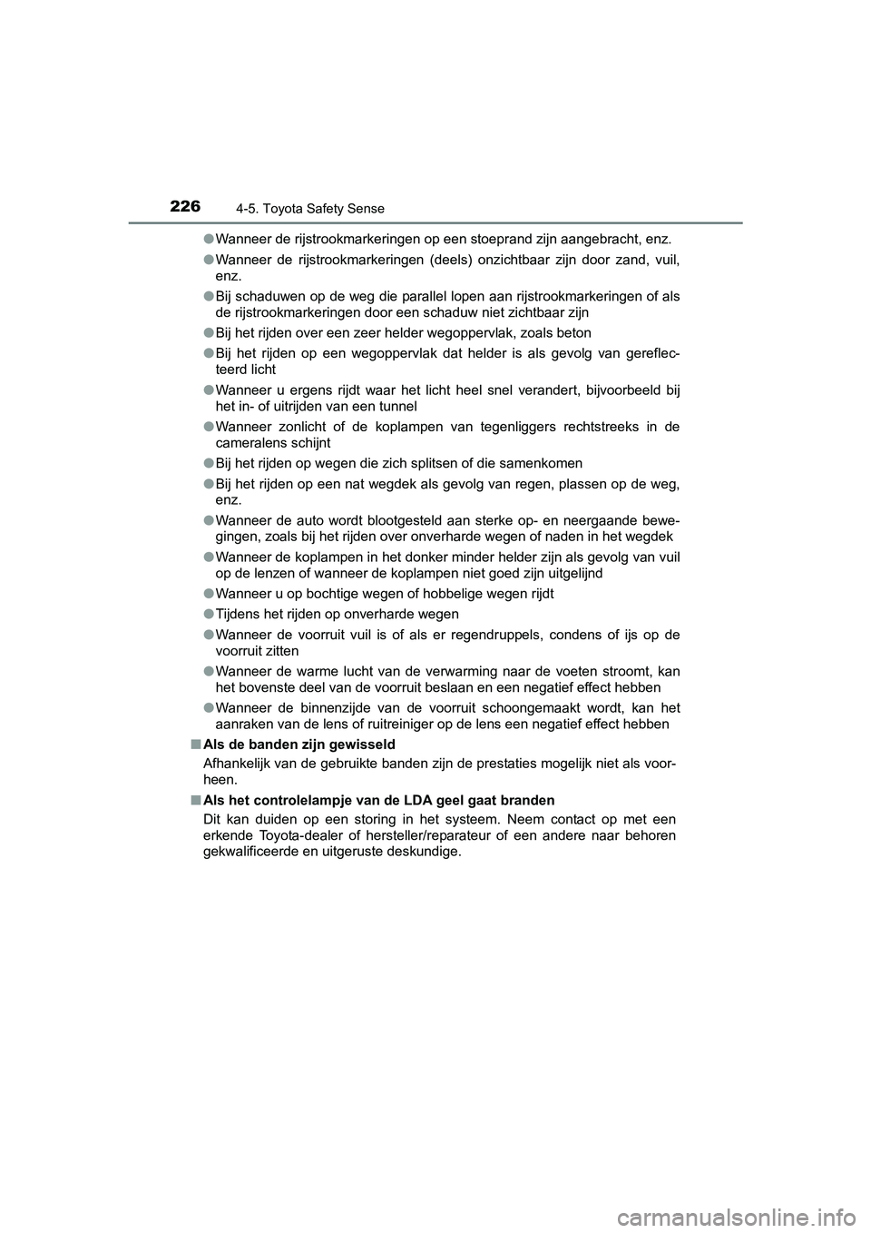 TOYOTA YARIS HYBRID 2015  Instructieboekje (in Dutch) 2264-5. Toyota Safety Sense
YARIS_HV_EE_OM52F30E●
Wanneer de rijstrookmarkeringen op een stoeprand zijn aangebracht, enz.
● Wanneer de rijstrookmarkeringen (deels) onzichtbaar zijn door zand, vuil
