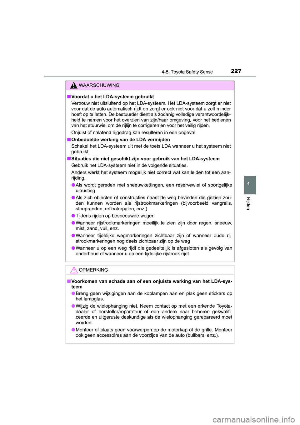 TOYOTA YARIS HYBRID 2015  Instructieboekje (in Dutch) 2274-5. Toyota Safety Sense
4
Rijden
YARIS_HV_EE_OM52F30E
WAARSCHUWING
■Voordat u het LDA-systeem gebruikt
Vertrouw niet uitsluitend op het LDA-systeem. Het LDA-systeem zorgt er niet
voor dat de aut