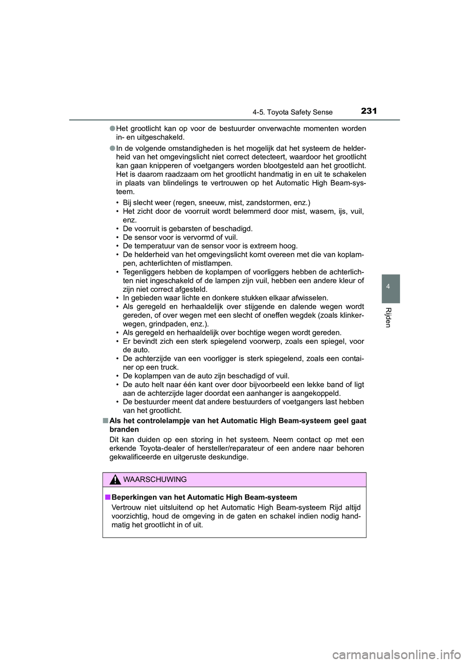 TOYOTA YARIS HYBRID 2015 Instructieboekje (in Dutch) 2314-5. Toyota Safety Sense
4
Rijden
YARIS_HV_EE_OM52F30E●
Het grootlicht kan op voor de bestuurder onverwachte momenten worden
in- en uitgeschakeld.
● In de volgende omstandigheden is het mogelij TOYOTA YARIS HYBRID 2015 Instructieboekje (in Dutch) 2314-5. Toyota Safety Sense
4
Rijden
YARIS_HV_EE_OM52F30E●
Het grootlicht kan op voor de bestuurder onverwachte momenten worden
in- en uitgeschakeld.
● In de volgende omstandigheden is het mogelij