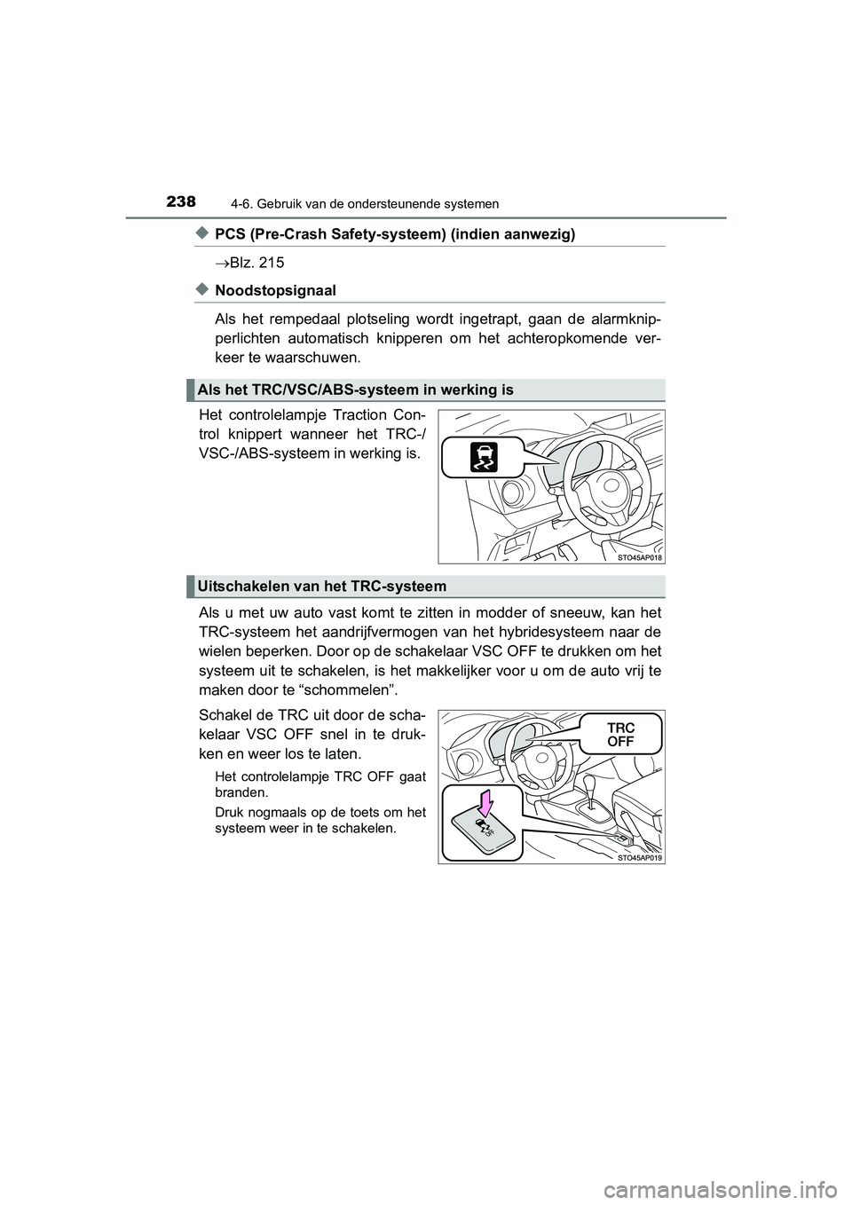 TOYOTA YARIS HYBRID 2015 Instructieboekje (in Dutch) 2384-6. Gebruik van de ondersteunende systemen
YARIS_HV_EE_OM52F30E
◆PCS (Pre-Crash Safety-systeem) (indien aanwezig)
Blz. 215
◆Noodstopsignaal
Als het rempedaal plotseling wordt ingetrapt, gaa TOYOTA YARIS HYBRID 2015 Instructieboekje (in Dutch) 2384-6. Gebruik van de ondersteunende systemen
YARIS_HV_EE_OM52F30E
◆PCS (Pre-Crash Safety-systeem) (indien aanwezig)
Blz. 215
◆Noodstopsignaal
Als het rempedaal plotseling wordt ingetrapt, gaa