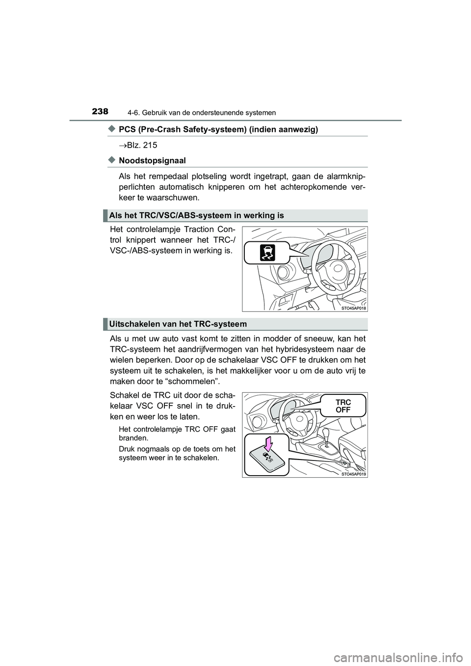 TOYOTA YARIS HYBRID 2015  Instructieboekje (in Dutch) 2384-6. Gebruik van de ondersteunende systemen
YARIS_HV_EE_OM52F30E
◆PCS (Pre-Crash Safety-systeem) (indien aanwezig)
Blz. 215
◆Noodstopsignaal
Als het rempedaal plotseling wordt ingetrapt, gaa