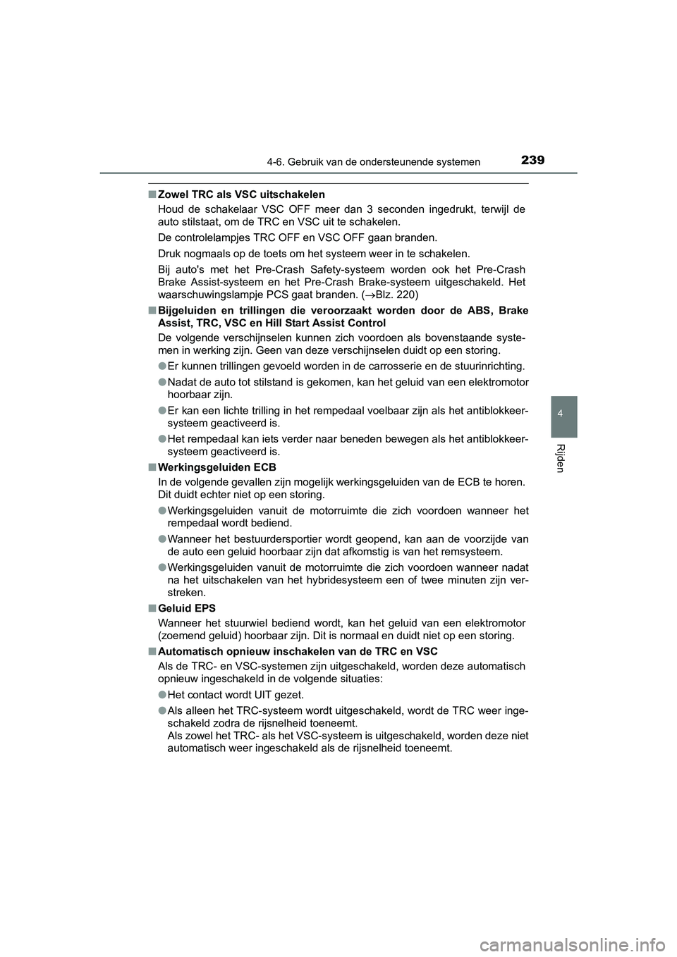 TOYOTA YARIS HYBRID 2015 Instructieboekje (in Dutch) 2394-6. Gebruik van de ondersteunende systemen
4
Rijden
YARIS_HV_EE_OM52F30E
■Zowel TRC als VSC uitschakelen
Houd de schakelaar VSC OFF meer dan 3 seconden ingedrukt, terwijl de
auto stilstaat, om d TOYOTA YARIS HYBRID 2015 Instructieboekje (in Dutch) 2394-6. Gebruik van de ondersteunende systemen
4
Rijden
YARIS_HV_EE_OM52F30E
■Zowel TRC als VSC uitschakelen
Houd de schakelaar VSC OFF meer dan 3 seconden ingedrukt, terwijl de
auto stilstaat, om d