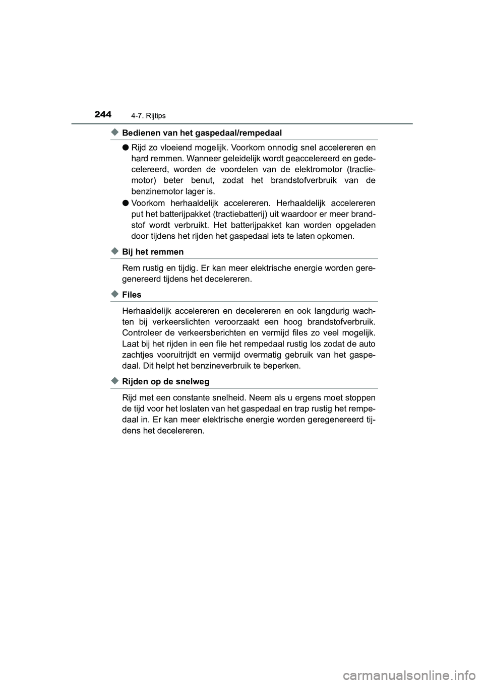 TOYOTA YARIS HYBRID 2015 Instructieboekje (in Dutch) 2444-7. Rijtips
YARIS_HV_EE_OM52F30E
◆Bedienen van het gaspedaal/rempedaal
●Rijd zo vloeiend mogelijk. Voorkom onnodig snel accelereren en
hard remmen. Wanneer geleidelijk wordt geaccelereerd en TOYOTA YARIS HYBRID 2015 Instructieboekje (in Dutch) 2444-7. Rijtips
YARIS_HV_EE_OM52F30E
◆Bedienen van het gaspedaal/rempedaal
●Rijd zo vloeiend mogelijk. Voorkom onnodig snel accelereren en
hard remmen. Wanneer geleidelijk wordt geaccelereerd en
