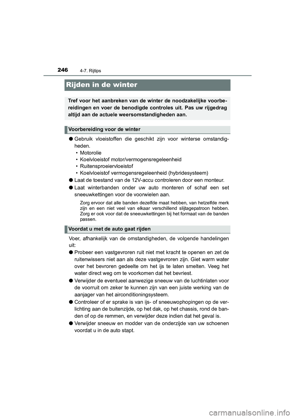 TOYOTA YARIS HYBRID 2015 Instructieboekje (in Dutch) 2464-7. Rijtips
YARIS_HV_EE_OM52F30E
Rijden in de winter
●Gebruik vloeistoffen die geschikt zijn voor winterse omstandig-
heden.
• Motorolie
• Koelvloeistof motor/vermogensregeleenheid
• Ruit TOYOTA YARIS HYBRID 2015 Instructieboekje (in Dutch) 2464-7. Rijtips
YARIS_HV_EE_OM52F30E
Rijden in de winter
●Gebruik vloeistoffen die geschikt zijn voor winterse omstandig-
heden.
• Motorolie
• Koelvloeistof motor/vermogensregeleenheid
• Ruit