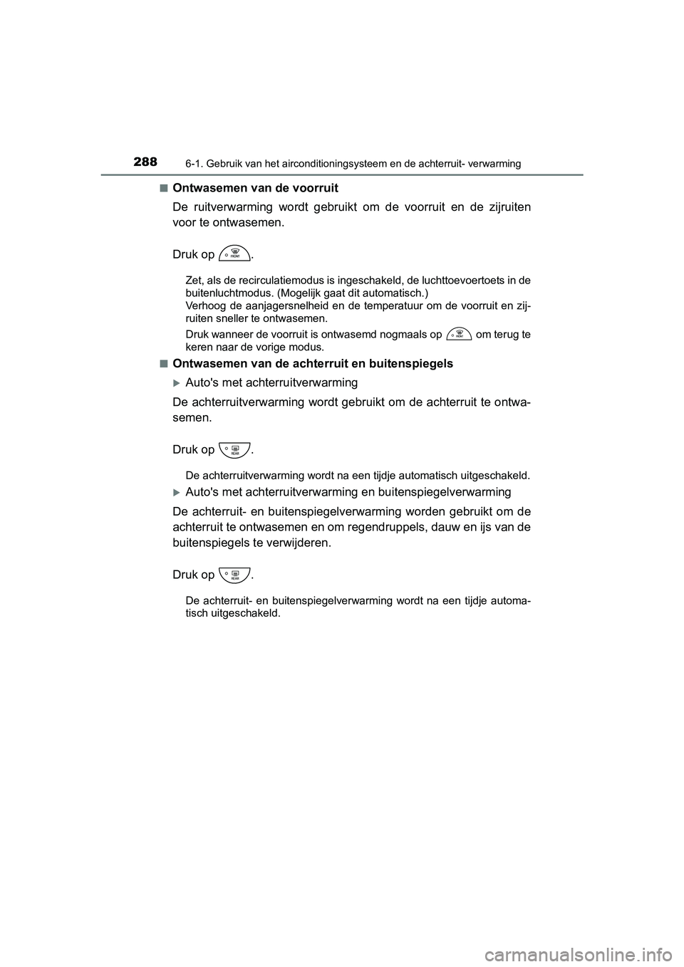 TOYOTA YARIS HYBRID 2015  Instructieboekje (in Dutch) 2886-1. Gebruik van het airconditioningsysteem en de achterruit- verwarming
YARIS_HV_EE_OM52F30E■
Ontwasemen van de voorruit
De ruitverwarming wordt gebruikt 
om de voorruit en de zijruiten
voor te 