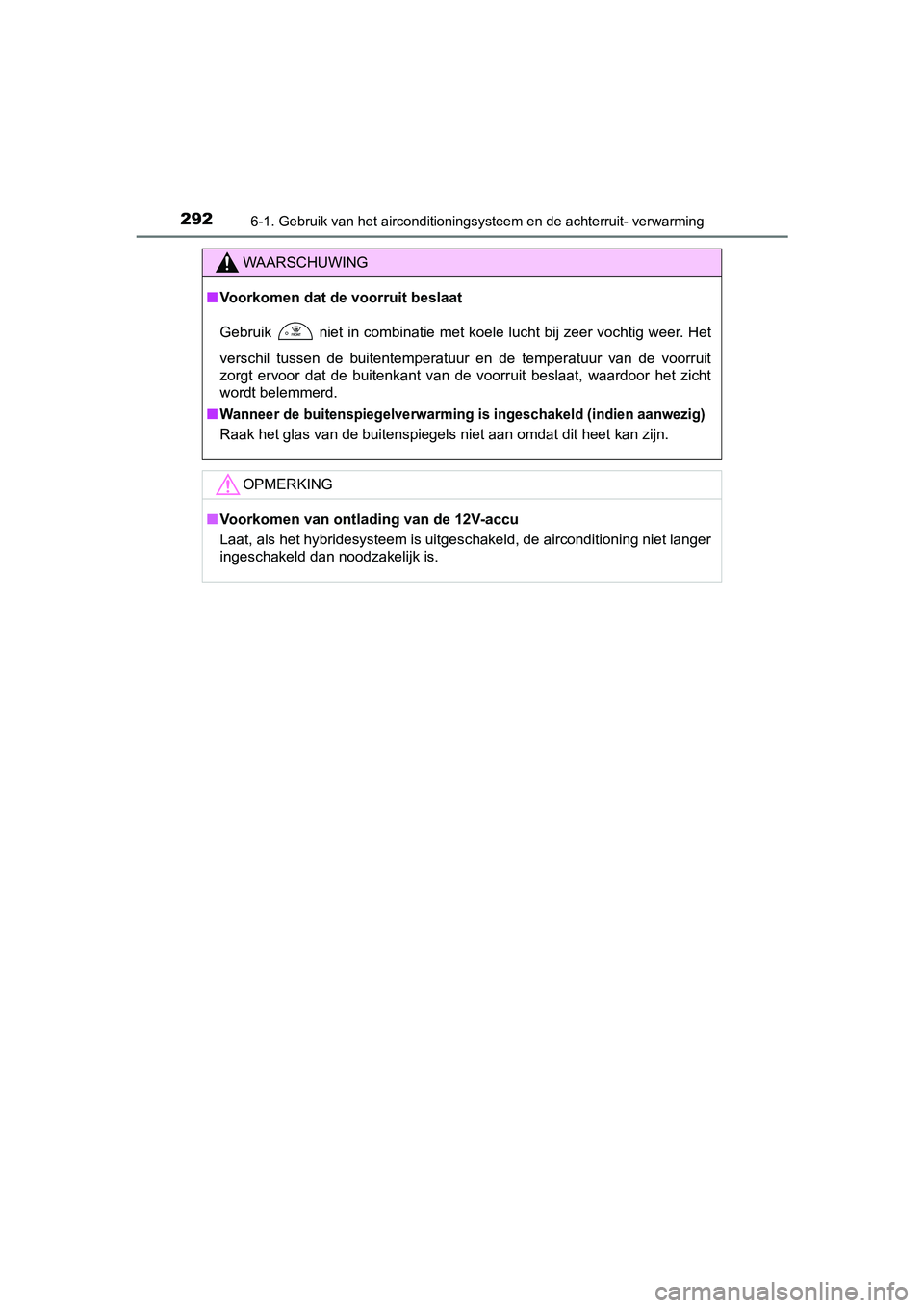 TOYOTA YARIS HYBRID 2015 Instructieboekje (in Dutch) 2926-1. Gebruik van het airconditioningsysteem en de achterruit- verwarming
YARIS_HV_EE_OM52F30E
WAARSCHUWING
■Voorkomen dat de voorruit beslaat
Gebruik niet in combinatie met koele lucht bij zeer TOYOTA YARIS HYBRID 2015 Instructieboekje (in Dutch) 2926-1. Gebruik van het airconditioningsysteem en de achterruit- verwarming
YARIS_HV_EE_OM52F30E
WAARSCHUWING
■Voorkomen dat de voorruit beslaat
Gebruik niet in combinatie met koele lucht bij zeer