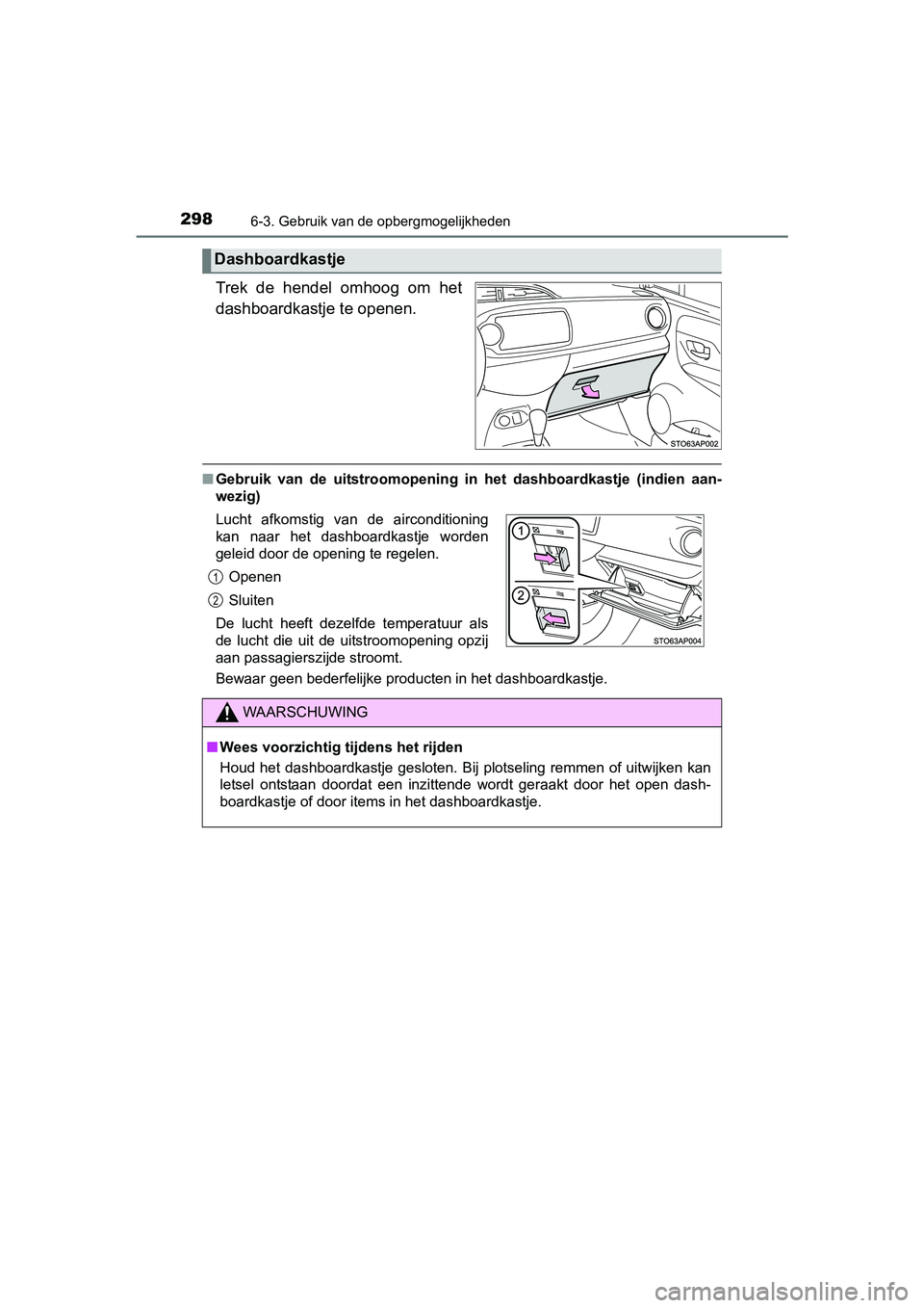 TOYOTA YARIS HYBRID 2015 Instructieboekje (in Dutch) 2986-3. Gebruik van de opbergmogelijkheden
YARIS_HV_EE_OM52F30E
Trek de hendel omhoog om het
dashboardkastje te openen.
■Gebruik van de uitstroomopening in het dashboardkastje (indien aan-
wezig)
B TOYOTA YARIS HYBRID 2015 Instructieboekje (in Dutch) 2986-3. Gebruik van de opbergmogelijkheden
YARIS_HV_EE_OM52F30E
Trek de hendel omhoog om het
dashboardkastje te openen.
■Gebruik van de uitstroomopening in het dashboardkastje (indien aan-
wezig)
B
