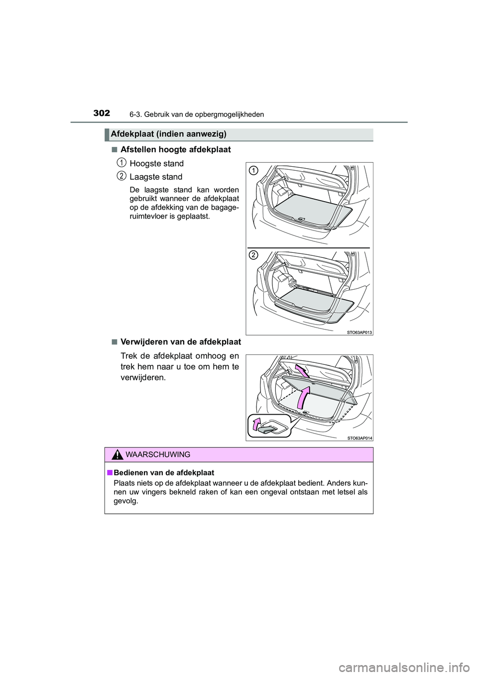 TOYOTA YARIS HYBRID 2015  Instructieboekje (in Dutch) 3026-3. Gebruik van de opbergmogelijkheden
YARIS_HV_EE_OM52F30E■
Afstellen hoogte afdekplaat
Hoogste stand
Laagste stand
De laagste stand kan worden
gebruikt wanneer de afdekplaat
op de afdekking va