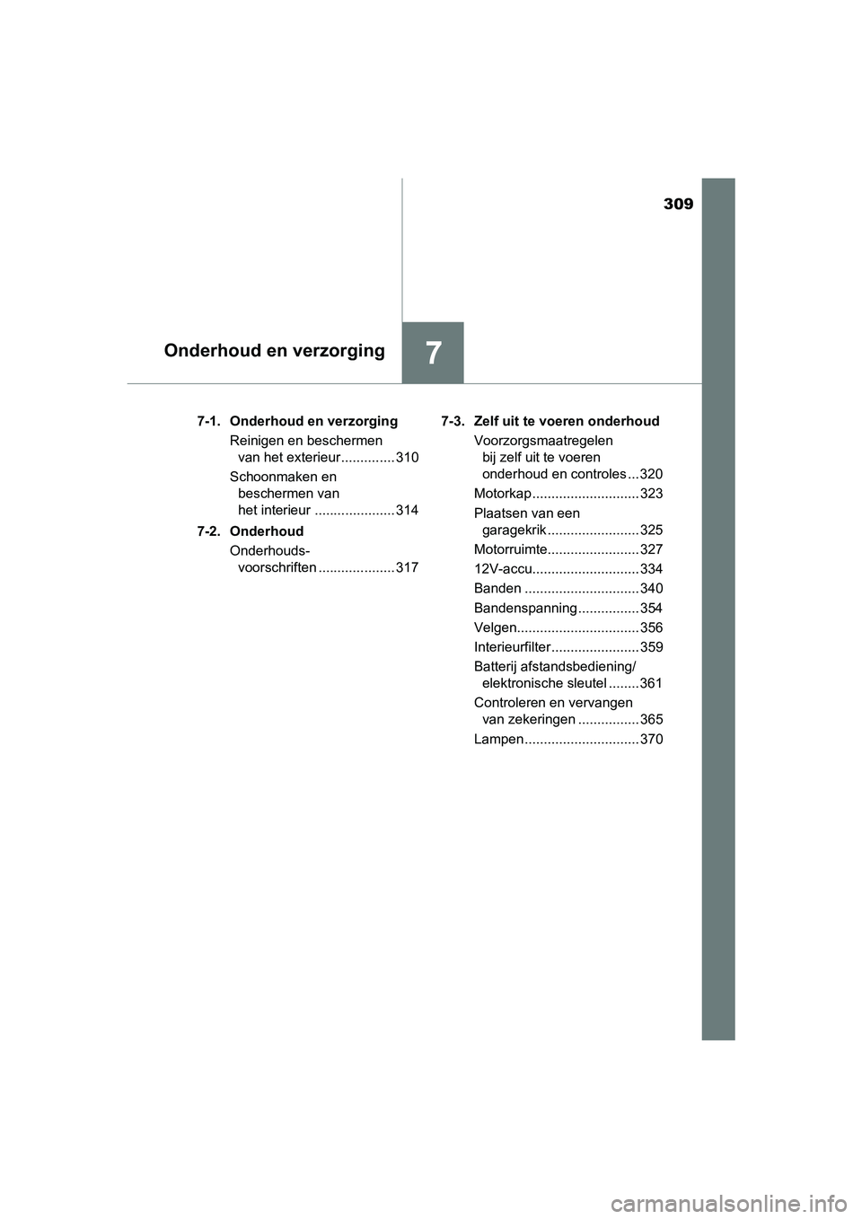 TOYOTA YARIS HYBRID 2015  Instructieboekje (in Dutch) 309
7Onderhoud en verzorging
YARIS_HV_EE_OM52F30E7-1. Onderhoud en verzorging
Reinigen en beschermen van het exterieur .............. 310
Schoonmaken en  beschermen van 
het interieur ................