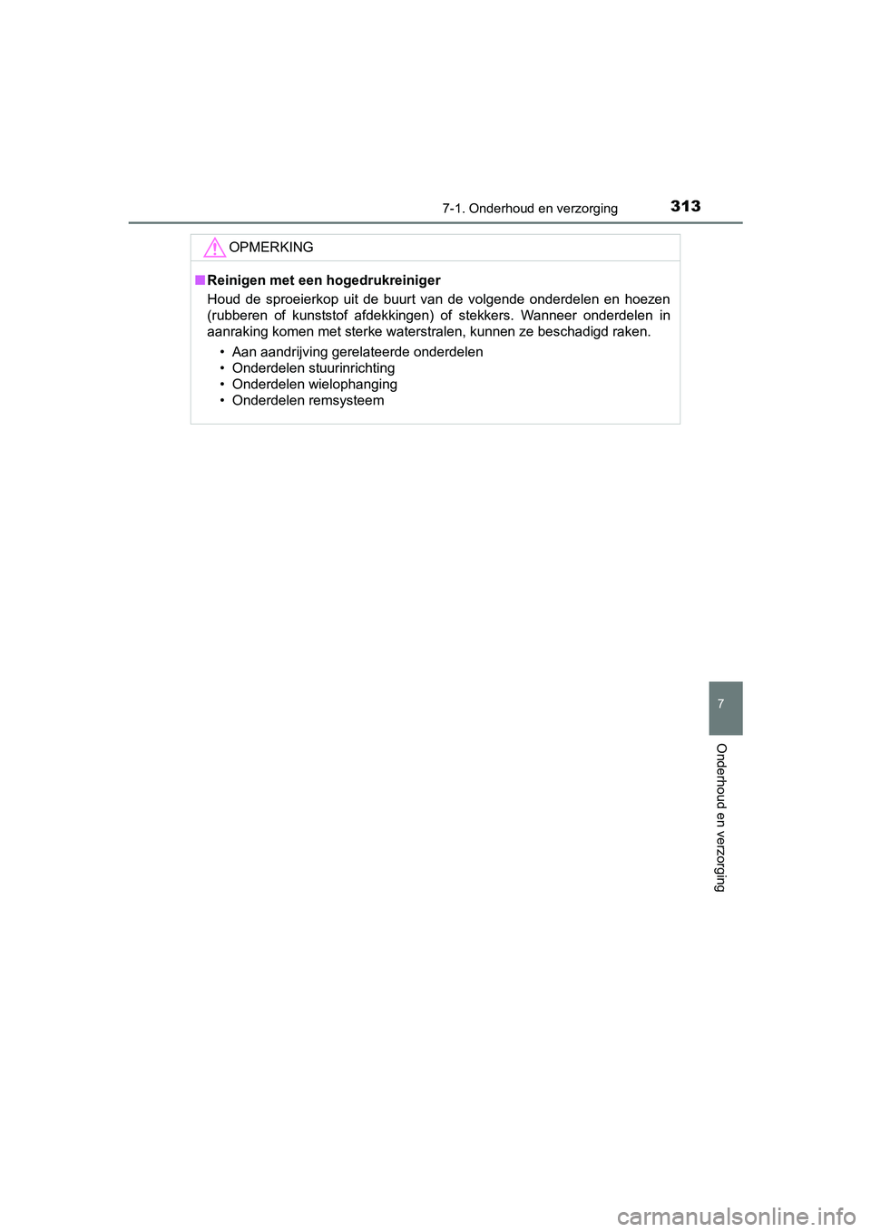 TOYOTA YARIS HYBRID 2015  Instructieboekje (in Dutch) 3137-1. Onderhoud en verzorging
7
Onderhoud en verzorging
YARIS_HV_EE_OM52F30E
OPMERKING
■Reinigen met een  hogedrukreiniger
Houd de sproeierkop uit de buurt van de volgende onderdelen en hoezen
(ru