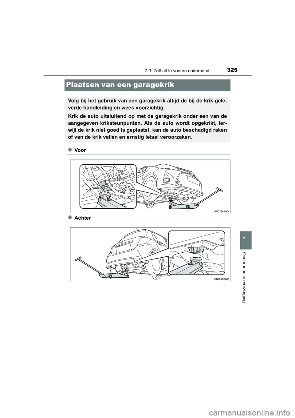 TOYOTA YARIS HYBRID 2015 Instructieboekje (in Dutch) 3257-3. Zelf uit te voeren onderhoud
7
Onderhoud en verzorging
YARIS_HV_EE_OM52F30E
Plaatsen van een garagekrik
◆Voor
◆Achter
Volg bij het gebruik van een garagekrik altijd de bij de krik gele-
ve TOYOTA YARIS HYBRID 2015 Instructieboekje (in Dutch) 3257-3. Zelf uit te voeren onderhoud
7
Onderhoud en verzorging
YARIS_HV_EE_OM52F30E
Plaatsen van een garagekrik
◆Voor
◆Achter
Volg bij het gebruik van een garagekrik altijd de bij de krik gele-
ve