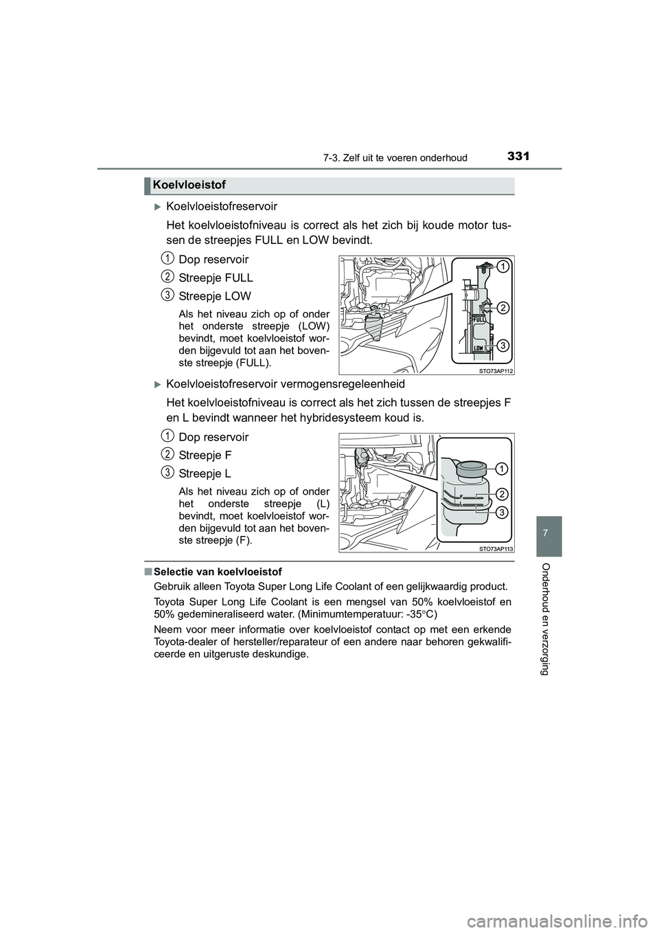 TOYOTA YARIS HYBRID 2015  Instructieboekje (in Dutch) 3317-3. Zelf uit te voeren onderhoud
7
Onderhoud en verzorging
YARIS_HV_EE_OM52F30E
Koelvloeistofreservoir
Het koelvloeistofniveau is correct als het zich bij koude motor tus-
sen de streepjes FULL