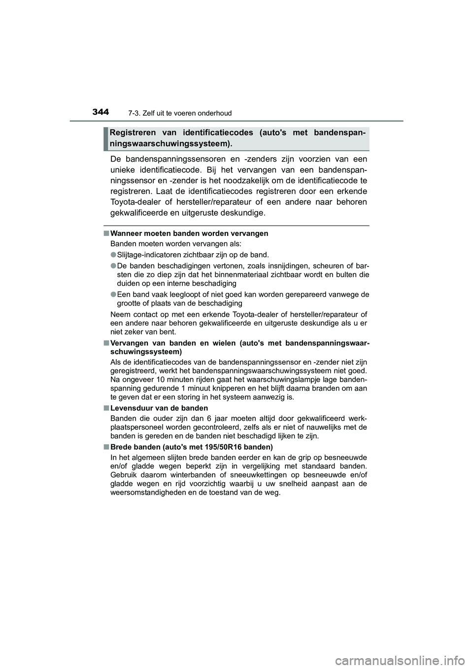 TOYOTA YARIS HYBRID 2015  Instructieboekje (in Dutch) 3447-3. Zelf uit te voeren onderhoud
YARIS_HV_EE_OM52F30E
De bandenspanningssensoren en -zenders zijn voorzien van een
unieke identificatiecode. Bij  het vervangen van een bandenspan-
ningssensor en -