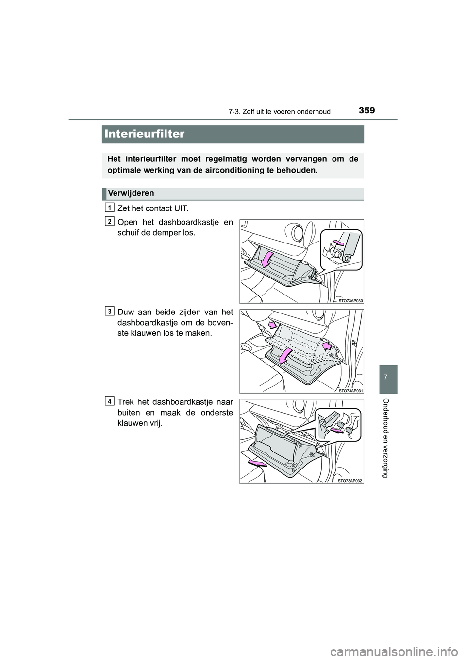 TOYOTA YARIS HYBRID 2015 Instructieboekje (in Dutch) 3597-3. Zelf uit te voeren onderhoud
7
Onderhoud en verzorging
YARIS_HV_EE_OM52F30E
Interieurfilter
Zet het contact UIT.
Open het dashboardkastje en
schuif de demper los.
Duw aan beide zijden van het
TOYOTA YARIS HYBRID 2015 Instructieboekje (in Dutch) 3597-3. Zelf uit te voeren onderhoud
7
Onderhoud en verzorging
YARIS_HV_EE_OM52F30E
Interieurfilter
Zet het contact UIT.
Open het dashboardkastje en
schuif de demper los.
Duw aan beide zijden van het