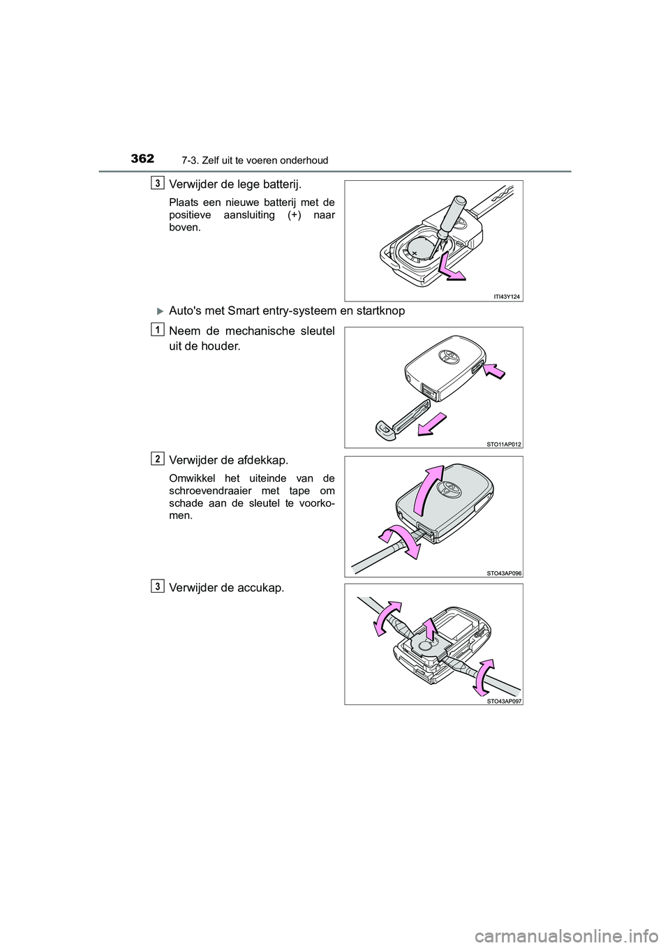 TOYOTA YARIS HYBRID 2015  Instructieboekje (in Dutch) 3627-3. Zelf uit te voeren onderhoud
YARIS_HV_EE_OM52F30E
Verwijder de lege batterij.
Plaats een nieuwe batterij met de
positieve aansluiting (+) naar
boven.
Autos met Smart entry-systeem en start
