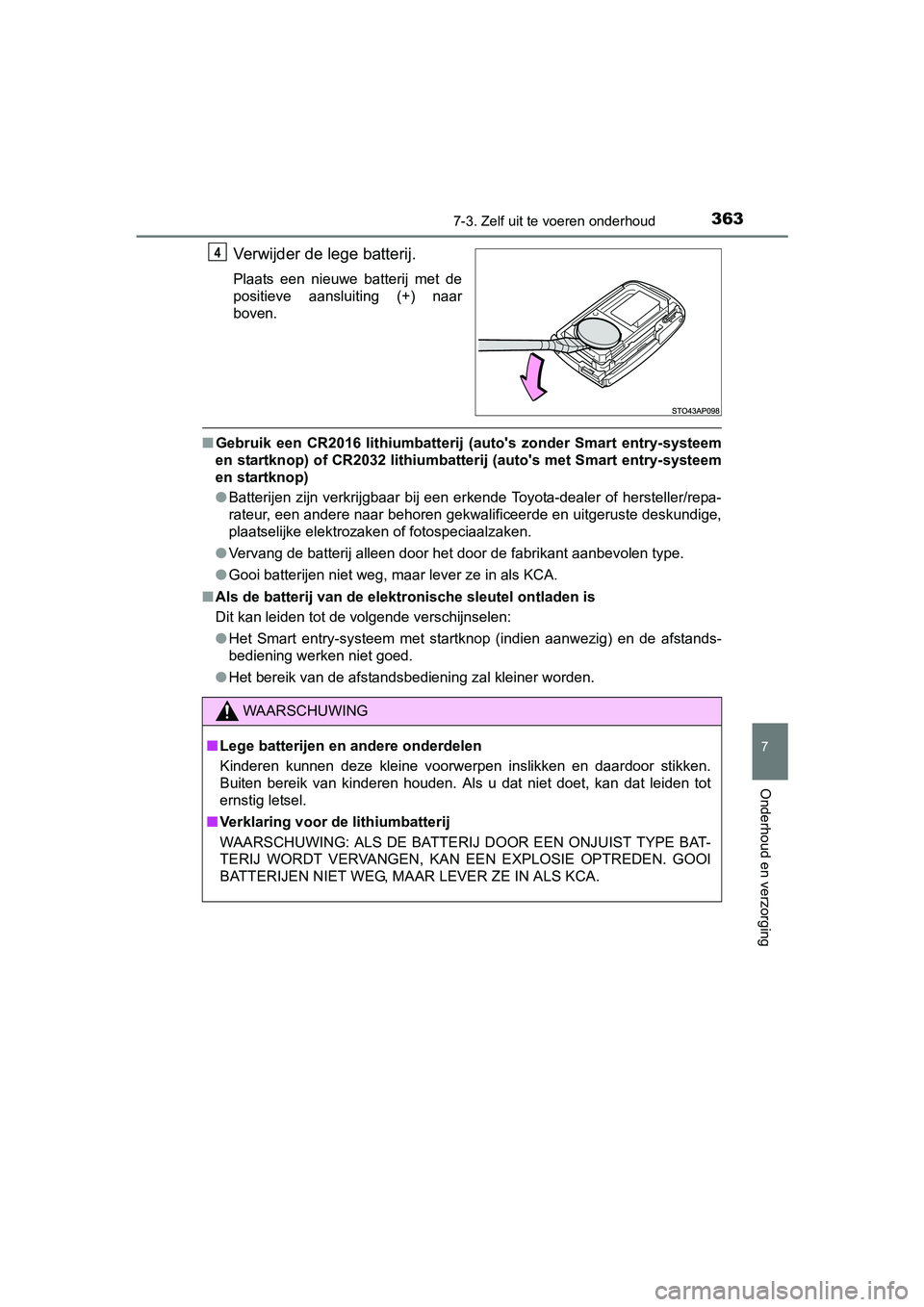 TOYOTA YARIS HYBRID 2015  Instructieboekje (in Dutch) 3637-3. Zelf uit te voeren onderhoud
7
Onderhoud en verzorging
YARIS_HV_EE_OM52F30E
Verwijder de lege batterij.
Plaats een nieuwe batterij met de
positieve aansluiting (+) naar
boven.
■Gebruik een C