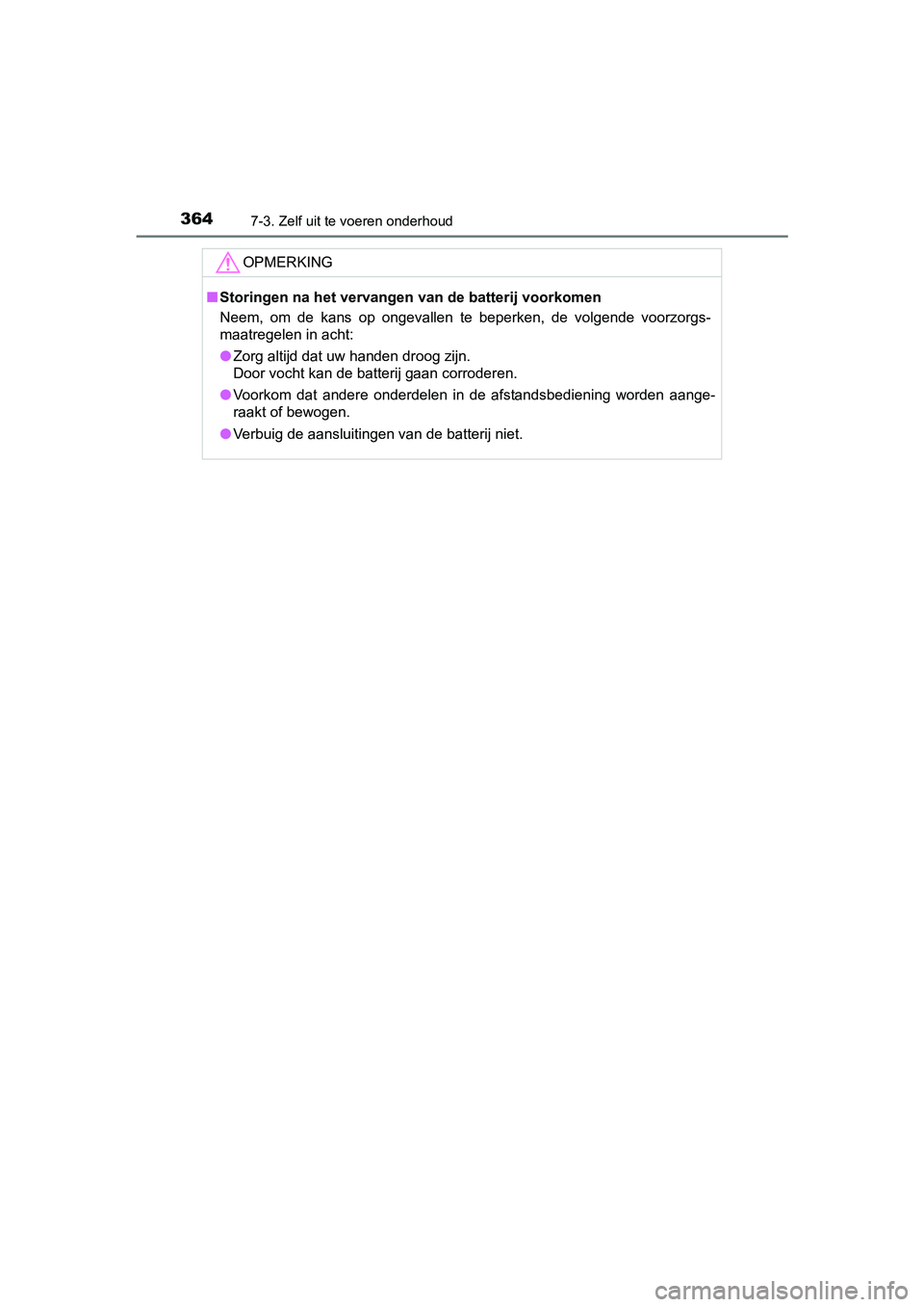 TOYOTA YARIS HYBRID 2015  Instructieboekje (in Dutch) 3647-3. Zelf uit te voeren onderhoud
YARIS_HV_EE_OM52F30E
OPMERKING
■Storingen na het vervangen van de batterij voorkomen
Neem, om de kans op ongevallen te beperken, de volgende voorzorgs-
maatregel