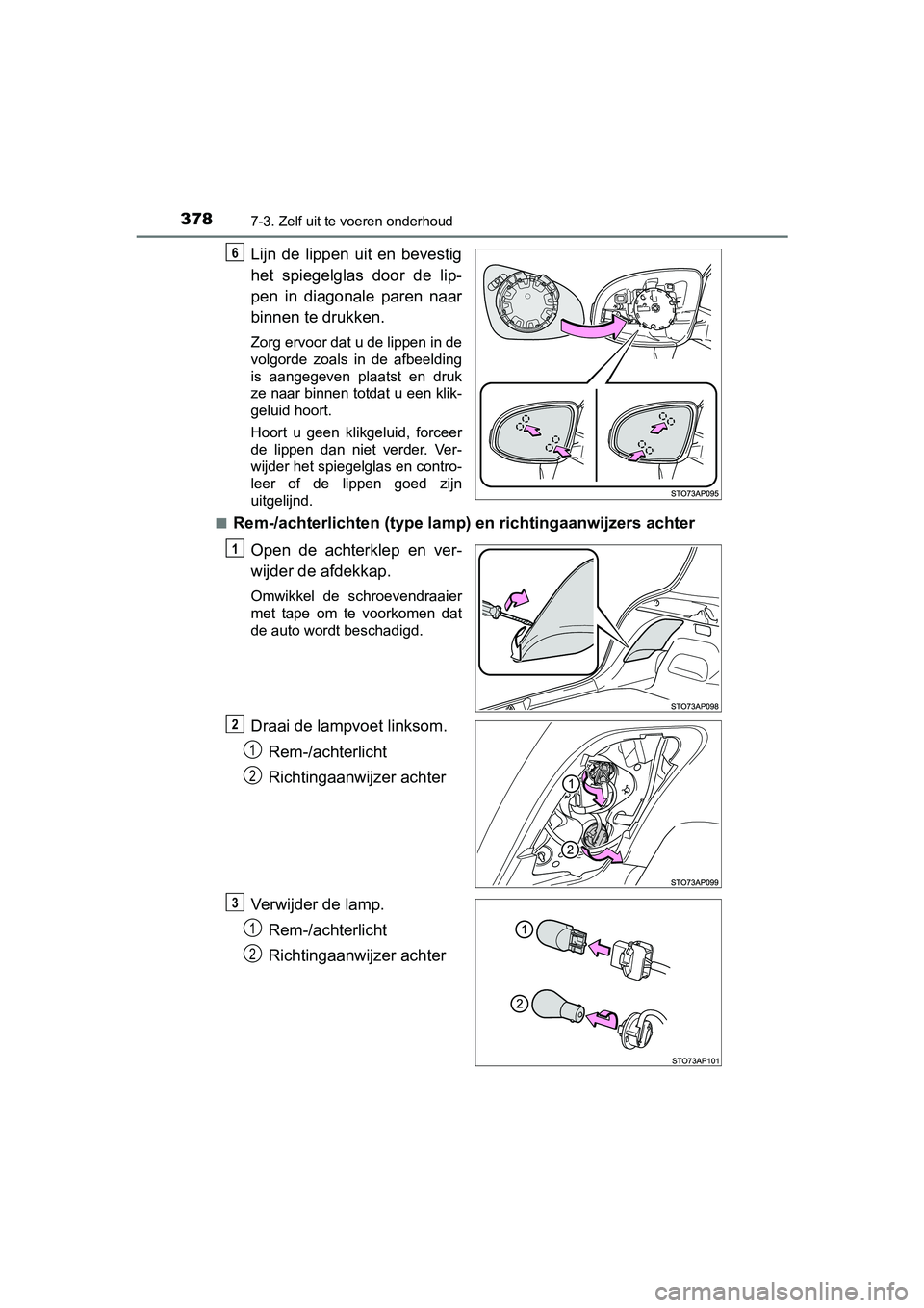 TOYOTA YARIS HYBRID 2015  Instructieboekje (in Dutch) 3787-3. Zelf uit te voeren onderhoud
YARIS_HV_EE_OM52F30E
Lijn de lippen uit en bevestig
het spiegelglas door de lip-
pen in diagonale paren naar
binnen te drukken.
Zorg ervoor dat u de lippen in de
v