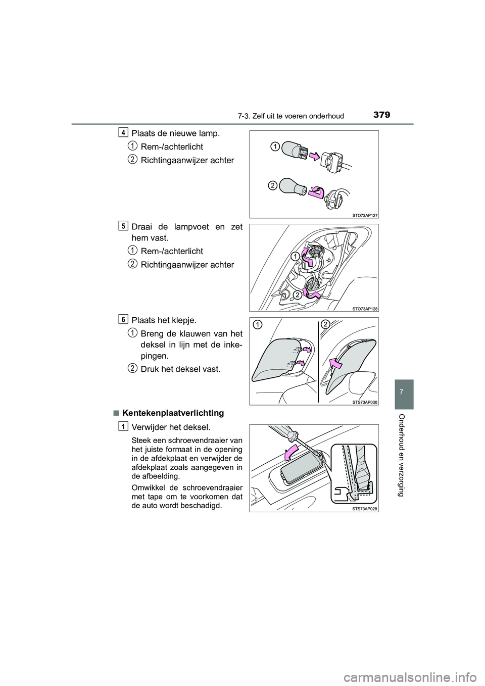 TOYOTA YARIS HYBRID 2015  Instructieboekje (in Dutch) 3797-3. Zelf uit te voeren onderhoud
7
Onderhoud en verzorging
YARIS_HV_EE_OM52F30E
Plaats de nieuwe lamp.Rem-/achterlicht
Richtingaanwijzer achter
Draai de lampvoet en zet
hem vast. Rem-/achterlicht
