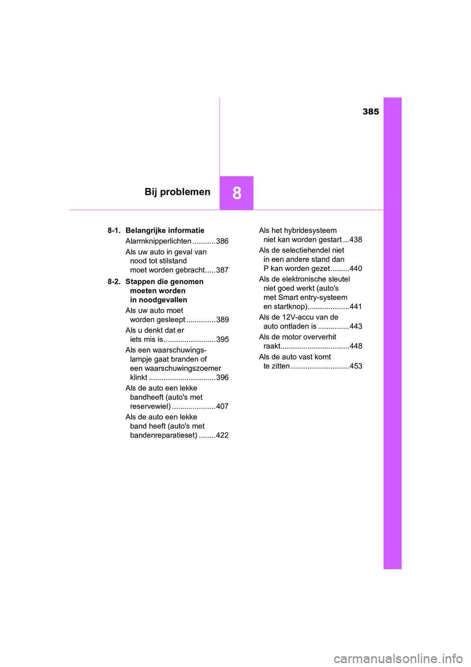 TOYOTA YARIS HYBRID 2015  Instructieboekje (in Dutch) 385
8Bij problemen
YARIS_HV_EE_OM52F30E8-1. Belangrijke informatie
Alarmknipperlichten ........... 386
Als uw auto in geval van nood tot stilstand 
moet worden gebracht ..... 387
8-2. Stappen die geno