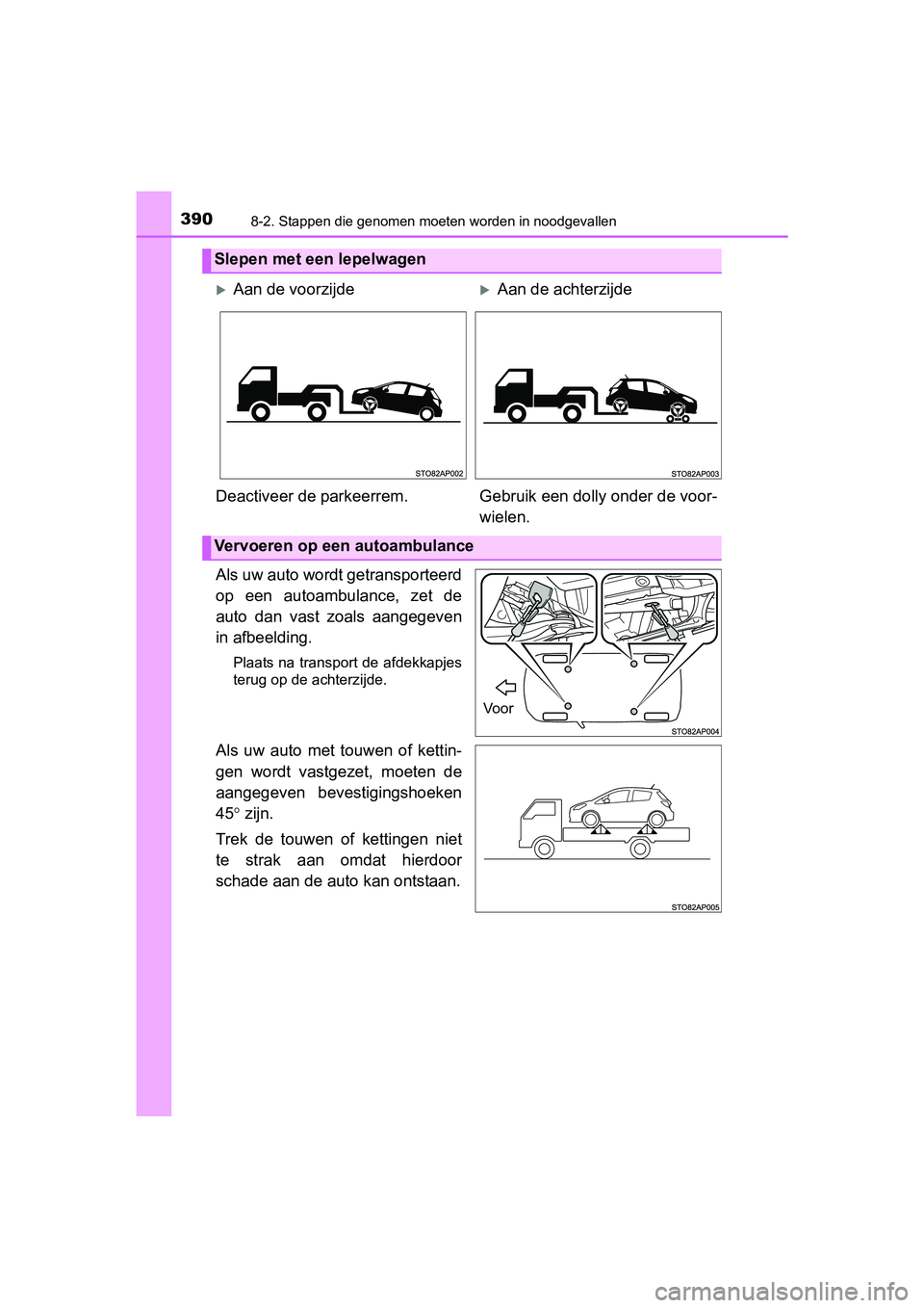 TOYOTA YARIS HYBRID 2015  Instructieboekje (in Dutch) 3908-2. Stappen die genomen moeten worden in noodgevallen
YARIS_HV_EE_OM52F30E
Als uw auto wordt getransporteerd
op een autoambulance, zet de
auto dan vast zoals aangegeven
in afbeelding.
Plaats na tr
