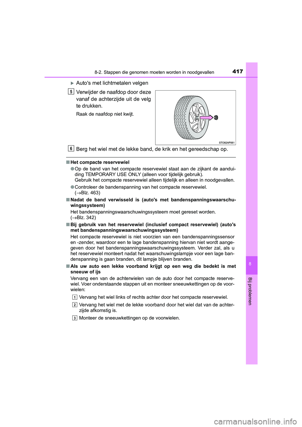 TOYOTA YARIS HYBRID 2015  Instructieboekje (in Dutch) 4178-2. Stappen die genomen moeten worden in noodgevallen
8
Bij problemen
YARIS_HV_EE_OM52F30E
Autos met lichtmetalen velgen
Verwijder de naafdop door deze
vanaf de achterzijde uit de velg
te druk