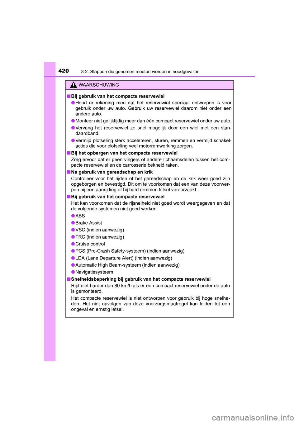 TOYOTA YARIS HYBRID 2015  Instructieboekje (in Dutch) 4208-2. Stappen die genomen moeten worden in noodgevallen
YARIS_HV_EE_OM52F30E
WAARSCHUWING
■Bij gebruik van het compacte reservewiel
● Houd er rekening mee dat het reservewiel speciaal ontworpen 