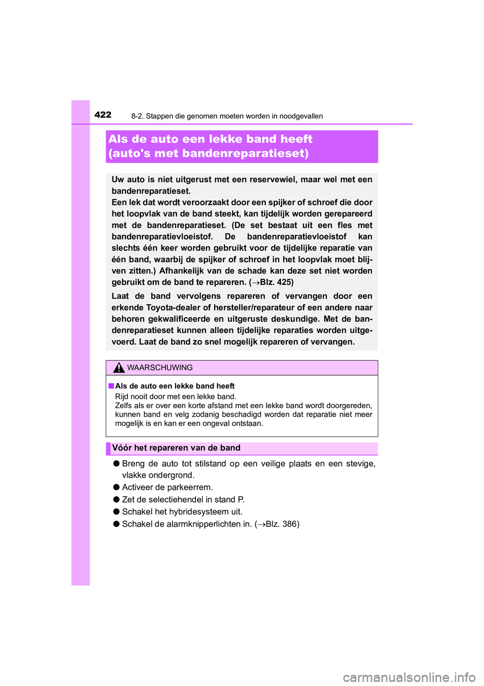 TOYOTA YARIS HYBRID 2015  Instructieboekje (in Dutch) 4228-2. Stappen die genomen moeten worden in noodgevallen
YARIS_HV_EE_OM52F30E
Als de auto een lekke band heeft 
(autos met bandenreparatieset)
●Breng de auto tot stilstand op  een veilige plaats e