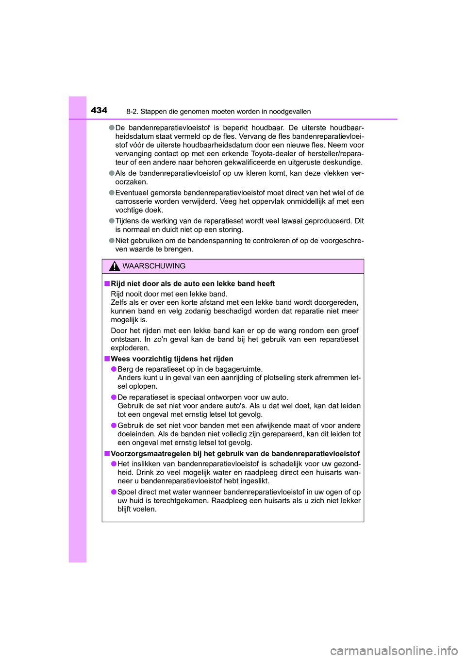 TOYOTA YARIS HYBRID 2015  Instructieboekje (in Dutch) 4348-2. Stappen die genomen moeten worden in noodgevallen
YARIS_HV_EE_OM52F30E●
De bandenreparatievloeistof is beperkt houdbaar. De uiterste houdbaar-
heidsdatum staat vermeld op de fles. Vervang de