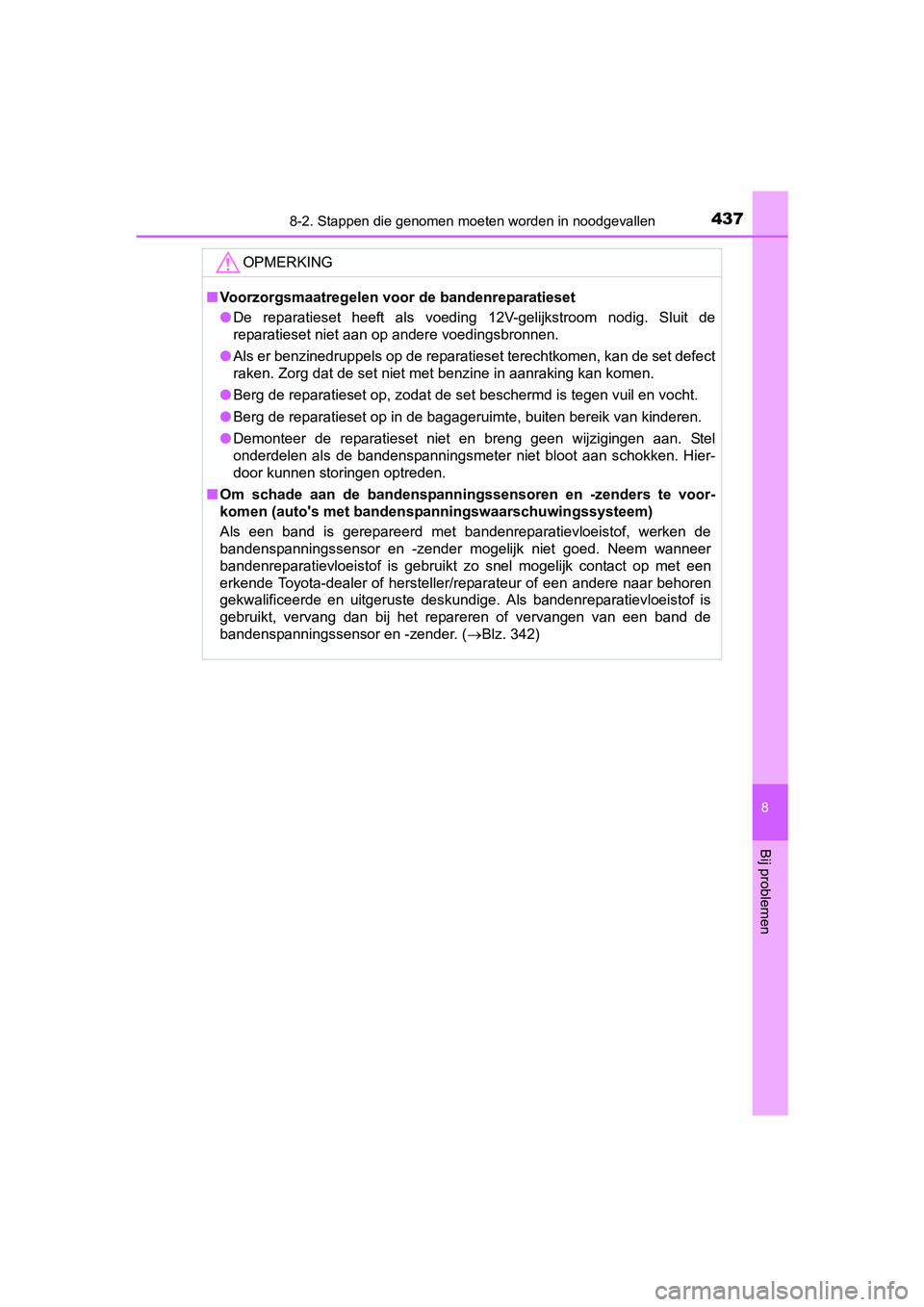 TOYOTA YARIS HYBRID 2015  Instructieboekje (in Dutch) 4378-2. Stappen die genomen moeten worden in noodgevallen
8
Bij problemen
YARIS_HV_EE_OM52F30E
OPMERKING
■Voorzorgsmaatregelen voor de bandenreparatieset
● De reparatieset heeft als voeding 12V-ge