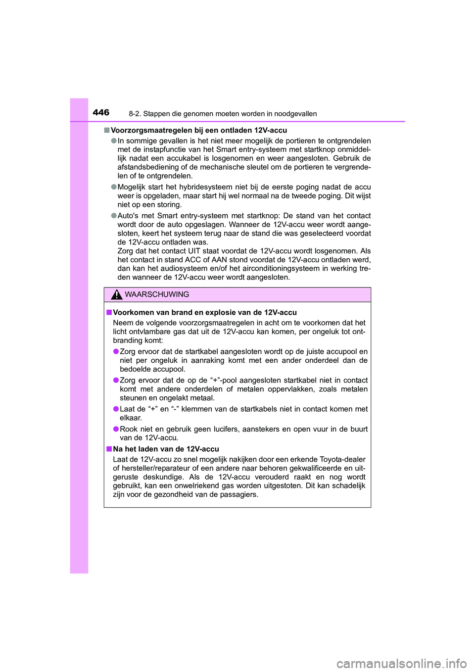 TOYOTA YARIS HYBRID 2015 Instructieboekje (in Dutch) 4468-2. Stappen die genomen moeten worden in noodgevallen
YARIS_HV_EE_OM52F30E■
Voorzorgsmaatregelen bij een ontladen 12V-accu
●In sommige gevallen is het niet meer mogelijk de portieren te ontgre TOYOTA YARIS HYBRID 2015 Instructieboekje (in Dutch) 4468-2. Stappen die genomen moeten worden in noodgevallen
YARIS_HV_EE_OM52F30E■
Voorzorgsmaatregelen bij een ontladen 12V-accu
●In sommige gevallen is het niet meer mogelijk de portieren te ontgre