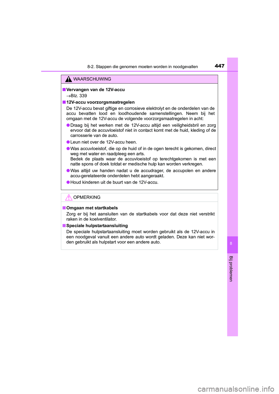 TOYOTA YARIS HYBRID 2015 Instructieboekje (in Dutch) 4478-2. Stappen die genomen moeten worden in noodgevallen
8
Bij problemen
YARIS_HV_EE_OM52F30E
WAARSCHUWING
■Vervangen van de 12V-accu
Blz. 339
■ 12V-accu voorzorgsmaatregelen
De 12V-accu beva TOYOTA YARIS HYBRID 2015 Instructieboekje (in Dutch) 4478-2. Stappen die genomen moeten worden in noodgevallen
8
Bij problemen
YARIS_HV_EE_OM52F30E
WAARSCHUWING
■Vervangen van de 12V-accu
Blz. 339
■ 12V-accu voorzorgsmaatregelen
De 12V-accu beva